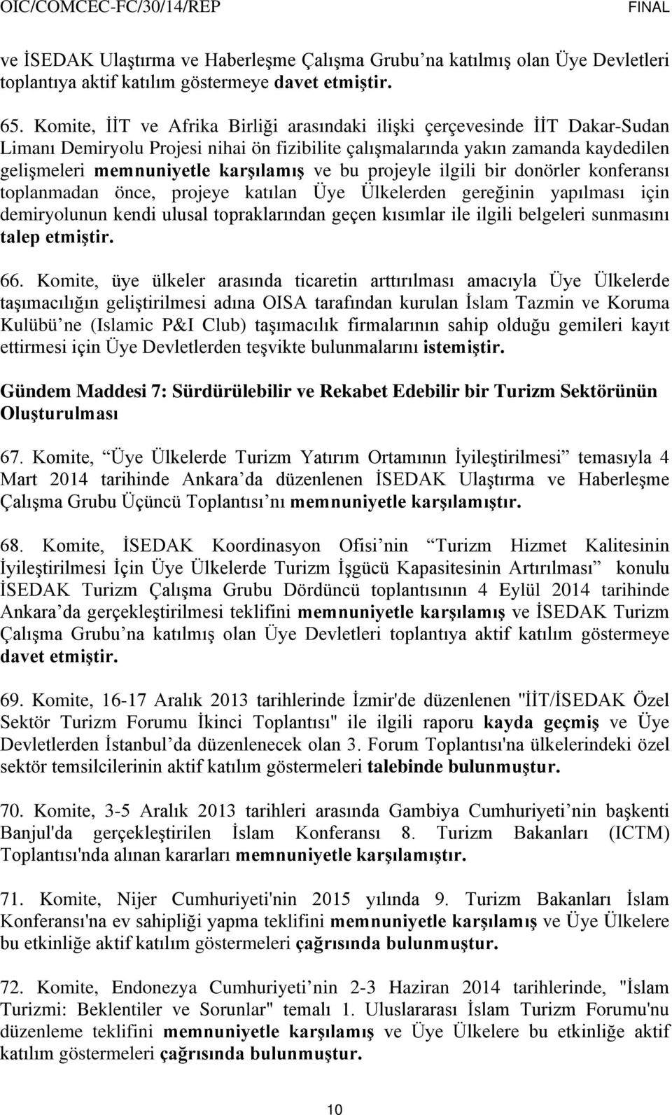 ve bu projeyle ilgili bir donörler konferansı toplanmadan önce, projeye katılan Üye Ülkelerden gereğinin yapılması için demiryolunun kendi ulusal topraklarından geçen kısımlar ile ilgili belgeleri