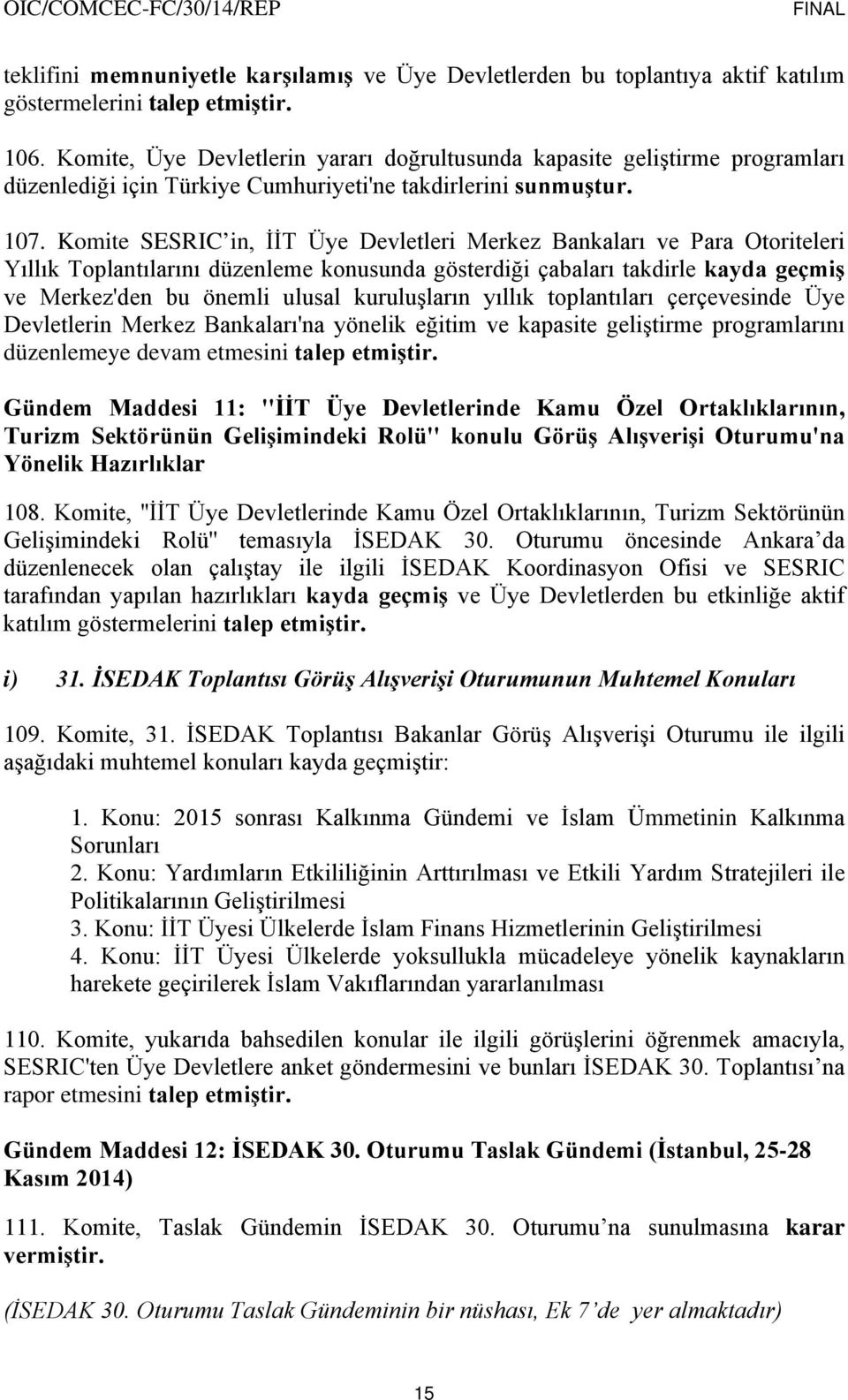 Komite SESRIC in, İİT Üye Devletleri Merkez Bankaları ve Para Otoriteleri Yıllık Toplantılarını düzenleme konusunda gösterdiği çabaları takdirle kayda geçmiş ve Merkez'den bu önemli ulusal