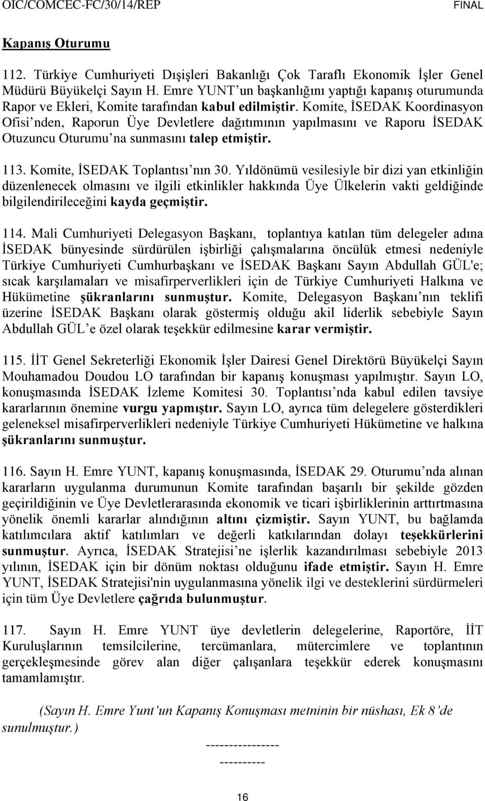 Komite, İSEDAK Koordinasyon Ofisi nden, Raporun Üye Devletlere dağıtımının yapılmasını ve Raporu İSEDAK Otuzuncu Oturumu na sunmasını talep etmiştir. 113. Komite, İSEDAK Toplantısı nın 30.