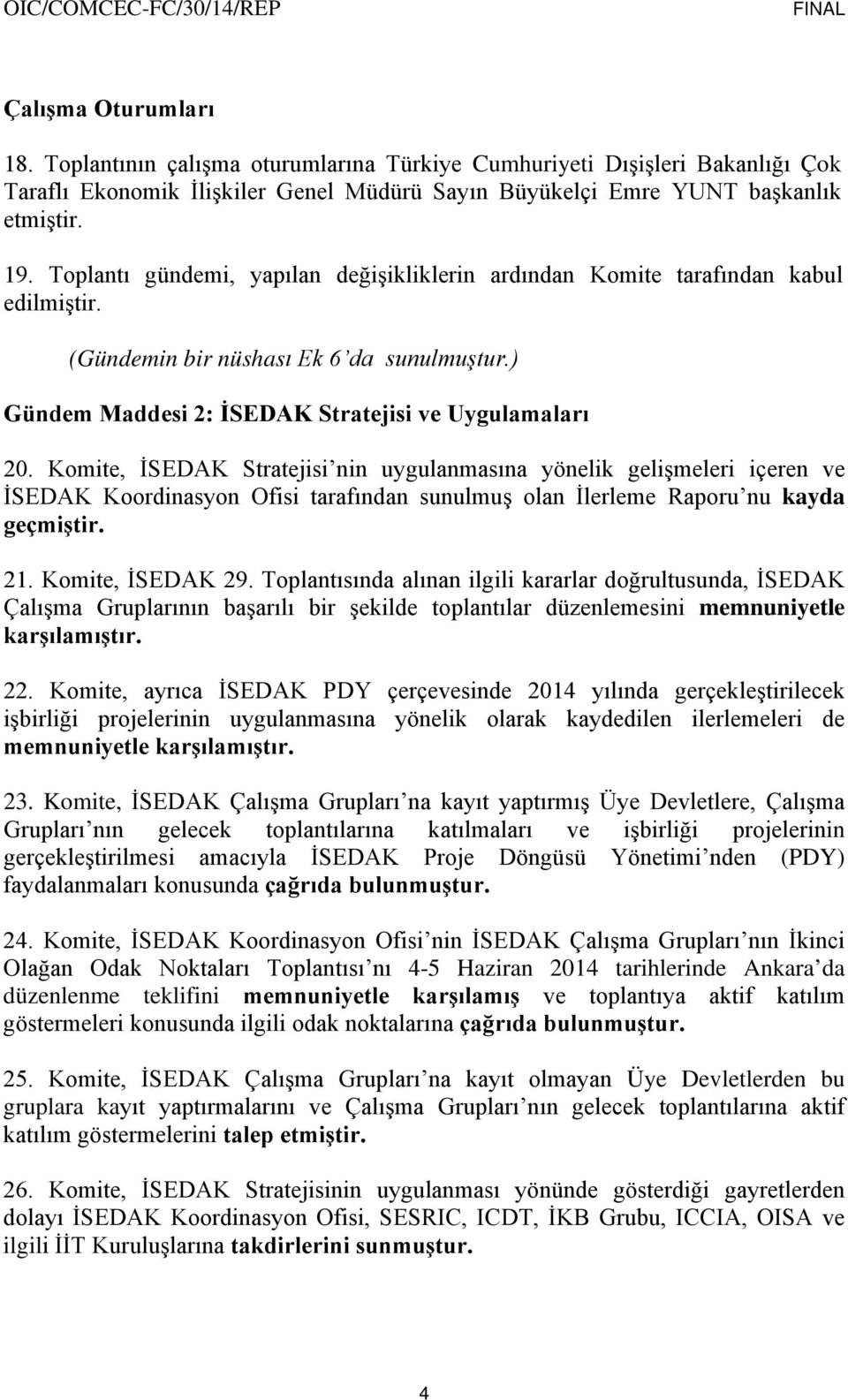 Komite, İSEDAK Stratejisi nin uygulanmasına yönelik gelişmeleri içeren ve İSEDAK Koordinasyon Ofisi tarafından sunulmuş olan İlerleme Raporu nu kayda geçmiştir. 21. Komite, İSEDAK 29.