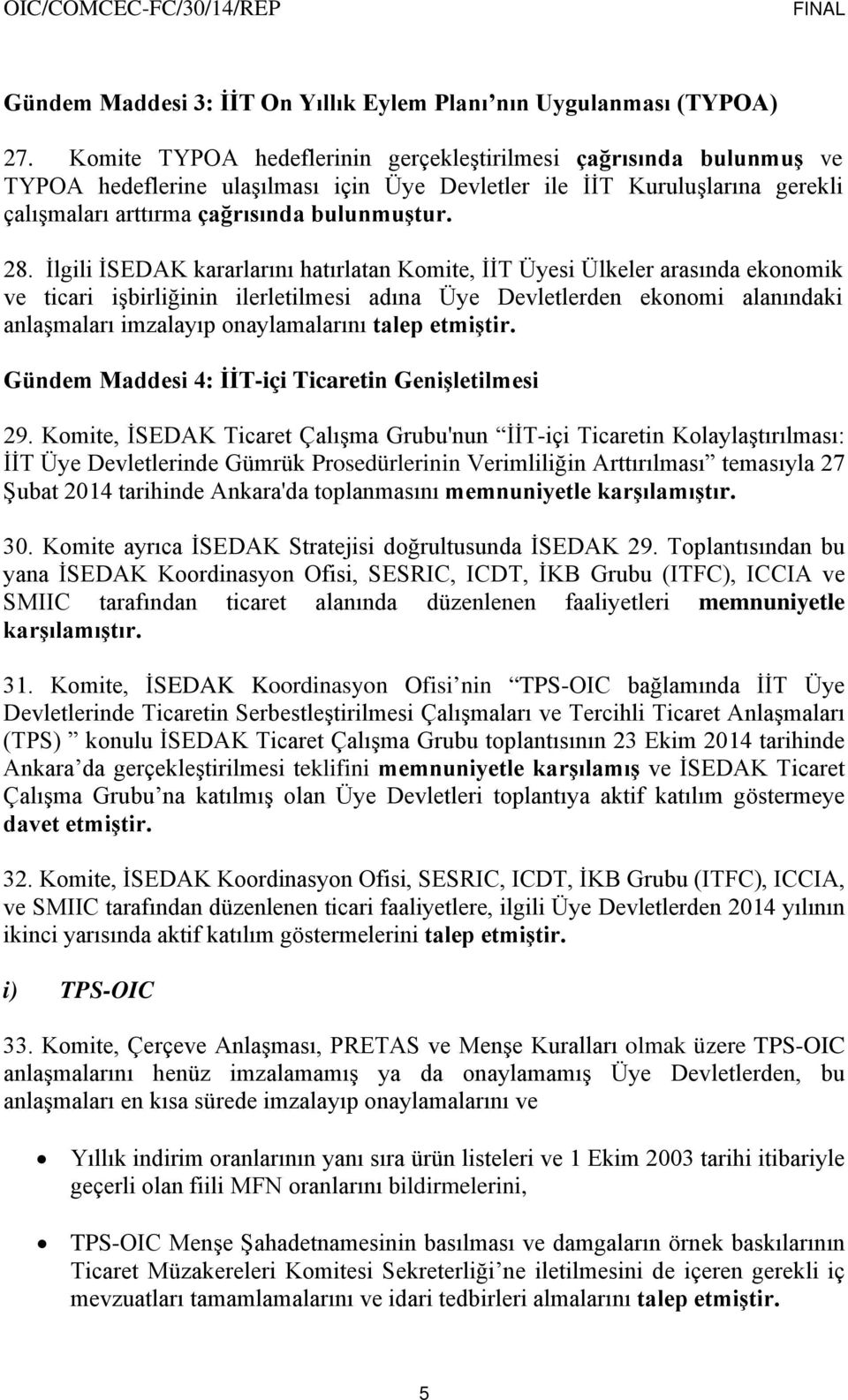 İlgili İSEDAK kararlarını hatırlatan Komite, İİT Üyesi Ülkeler arasında ekonomik ve ticari işbirliğinin ilerletilmesi adına Üye Devletlerden ekonomi alanındaki anlaşmaları imzalayıp onaylamalarını