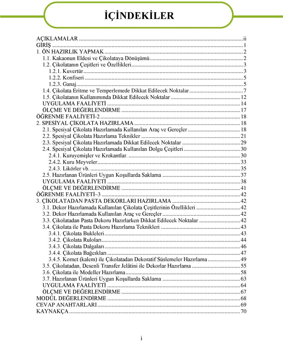 .. 17 ÖĞRENME FAALİYETİ-2... 18 2. SPESİYAL ÇİKOLATA HAZIRLAMA... 18 2.1. Spesiyal Çikolata Hazırlamada Kullanılan Araç ve Gereçler... 18 2.2. Spesiyal Çikolata Hazırlama Teknikler... 21 2.3.