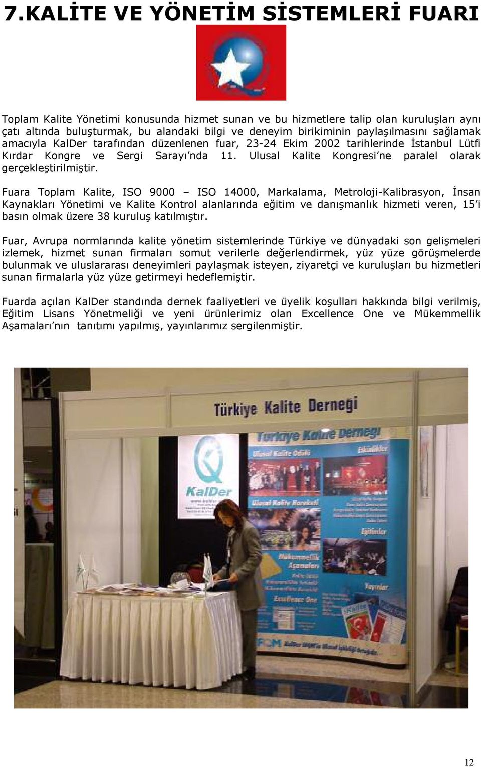 Fuara Toplam Kalite, ISO 9000 ISO 14000, Markalama, Metroloji-Kalibrasyon, #nsan Kaynaklar Yönetimi ve Kalite Kontrol alanlarnda eitim ve danmanlk hizmeti veren, 15 i basn olmak üzere 38 kurulu