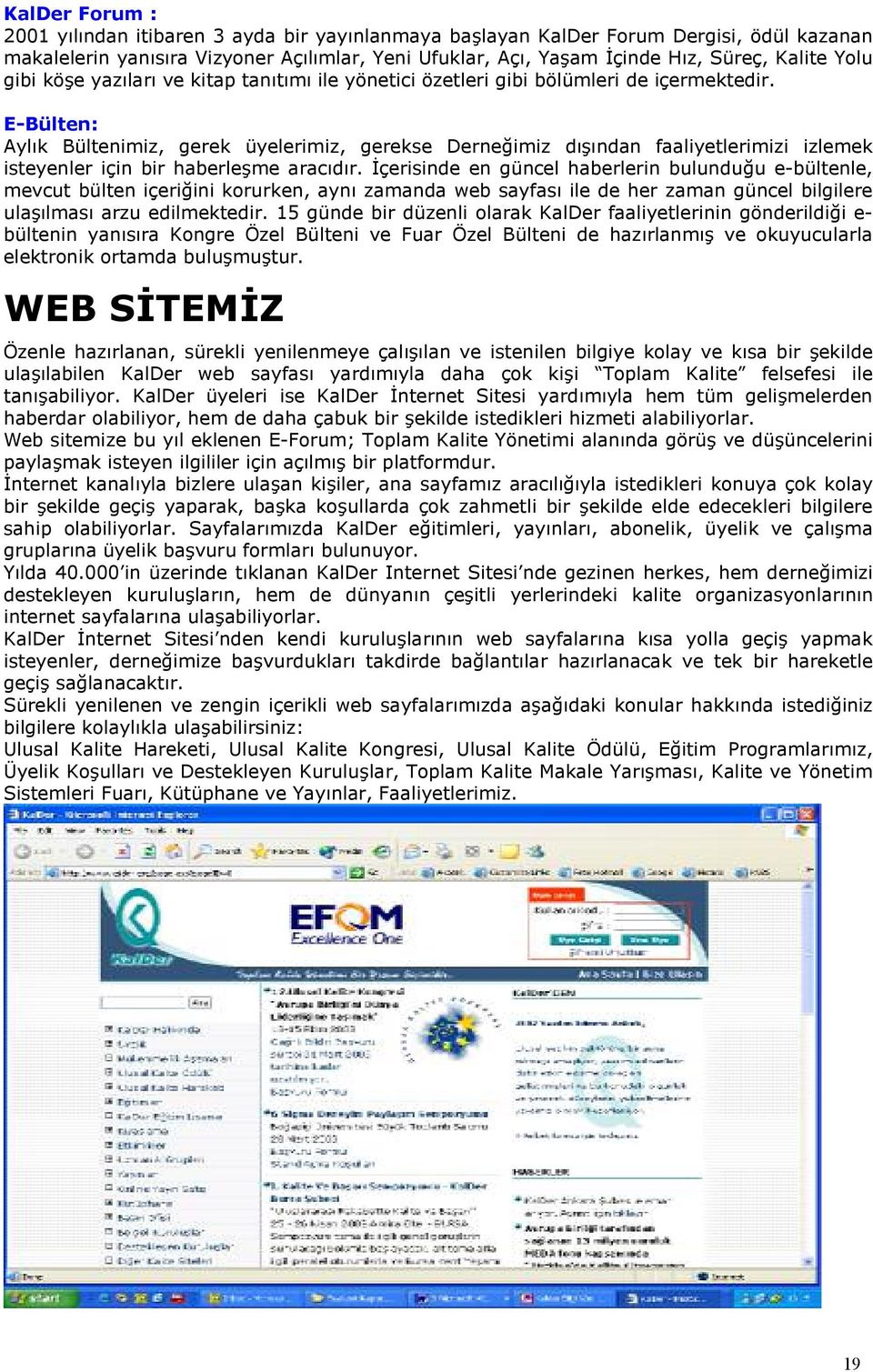 E-Bülten: Aylk Bültenimiz, gerek üyelerimiz, gerekse Derneimiz dndan faaliyetlerimizi izlemek isteyenler için bir haberleme aracdr.