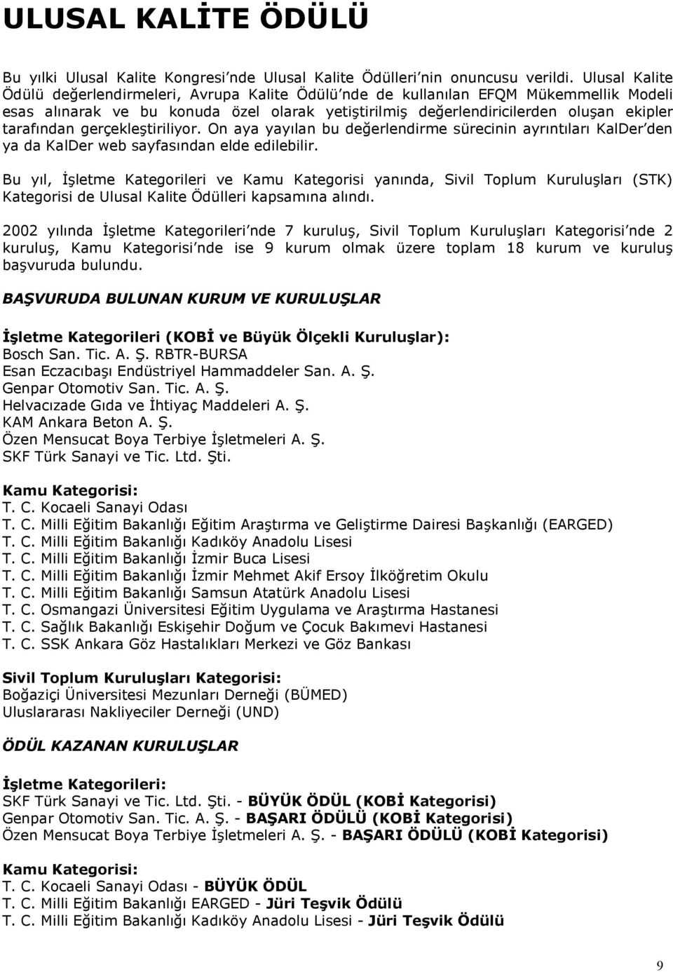 gerçekletiriliyor. On aya yaylan bu deerlendirme sürecinin ayrntlar KalDer den ya da KalDer web sayfasndan elde edilebilir.