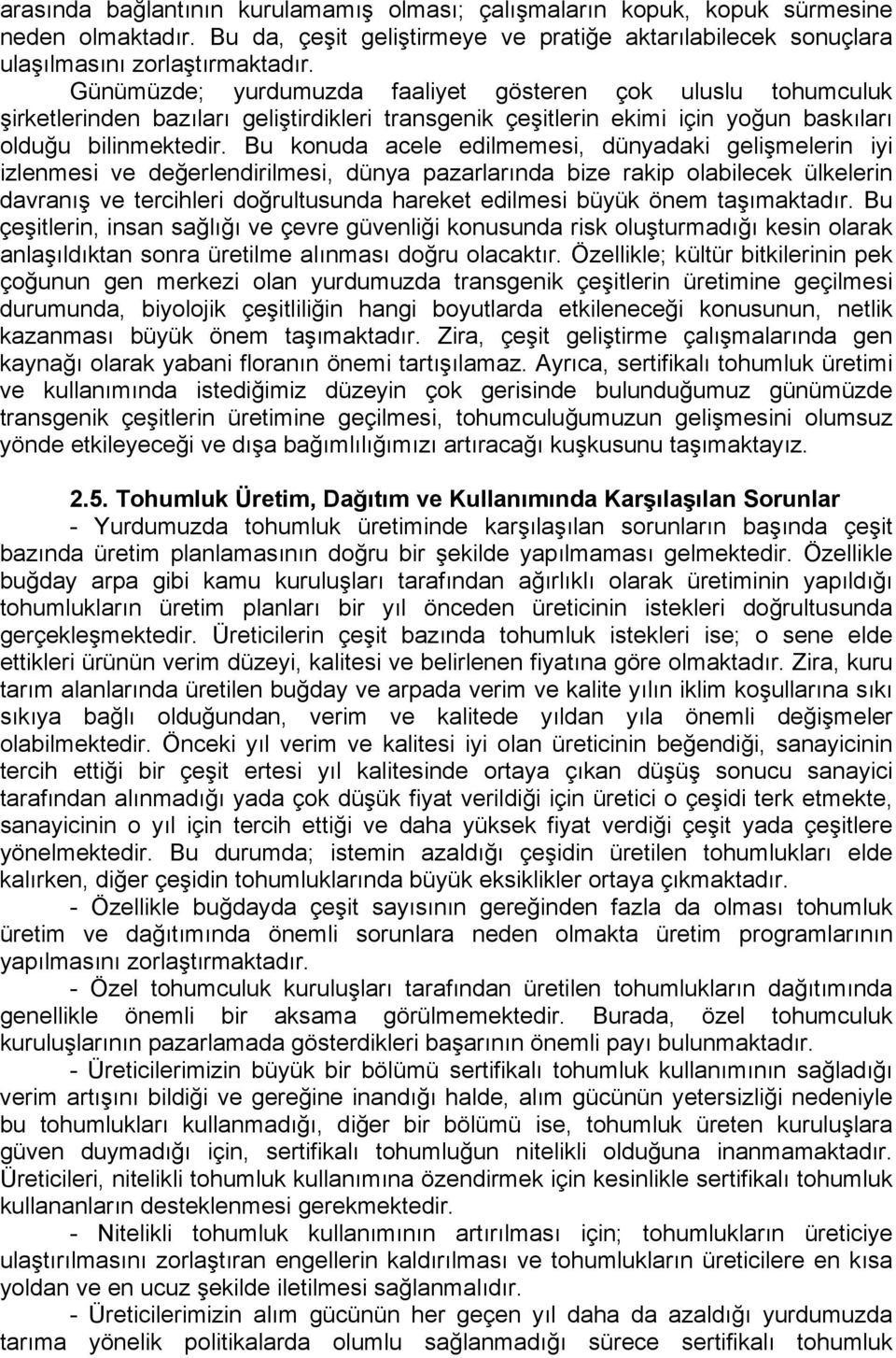 Bu konuda acele edilmemesi, dünyadaki gelişmelerin iyi izlenmesi ve değerlendirilmesi, dünya pazarlarında bize rakip olabilecek ülkelerin davranış ve tercihleri doğrultusunda hareket edilmesi büyük