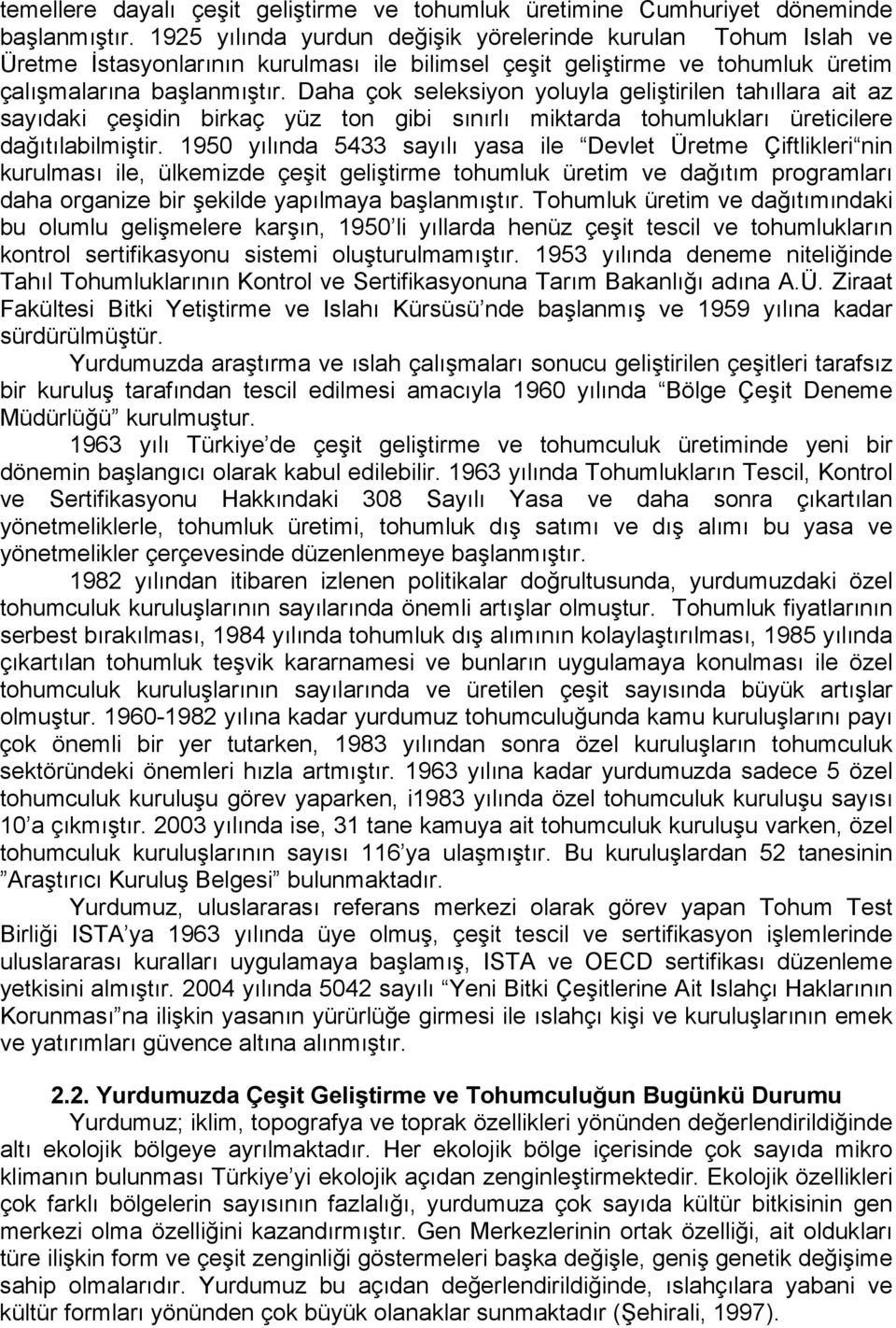 Daha çok seleksiyon yoluyla geliştirilen tahıllara ait az sayıdaki çeşidin birkaç yüz ton gibi sınırlı miktarda tohumlukları üreticilere dağıtılabilmiştir.