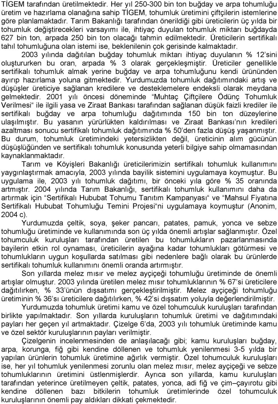 edilmektedir. Üreticilerin sertifikalı tahıl tohumluğuna olan istemi ise, beklenilenin çok gerisinde kalmaktadır.