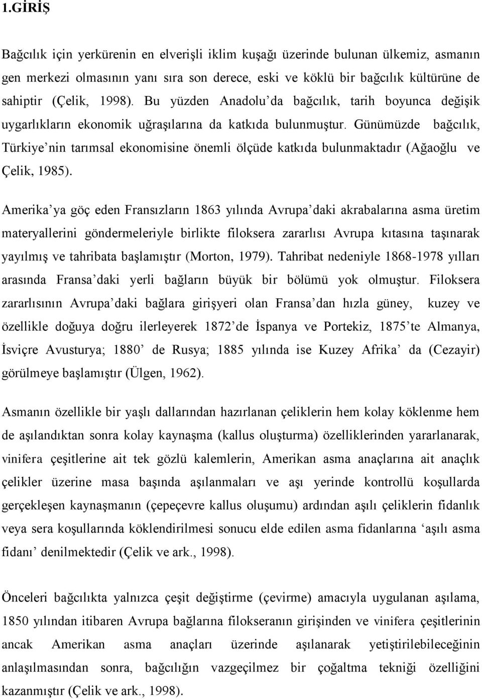 Günümüzde bağcılık, Türkiye nin tarımsal ekonomisine önemli ölçüde katkıda bulunmaktadır (Ağaoğlu ve Çelik, 1985).