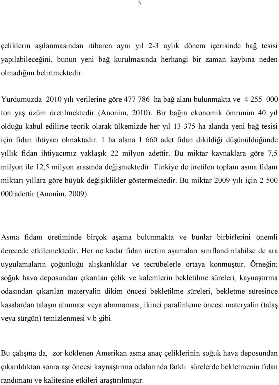 Bir bağın ekonomik ömrünün 4 yıl olduğu kabul edilirse teorik olarak ülkemizde her yıl 13 375 ha alanda yeni bağ tesisi için fidan ihtiyacı olmaktadır.