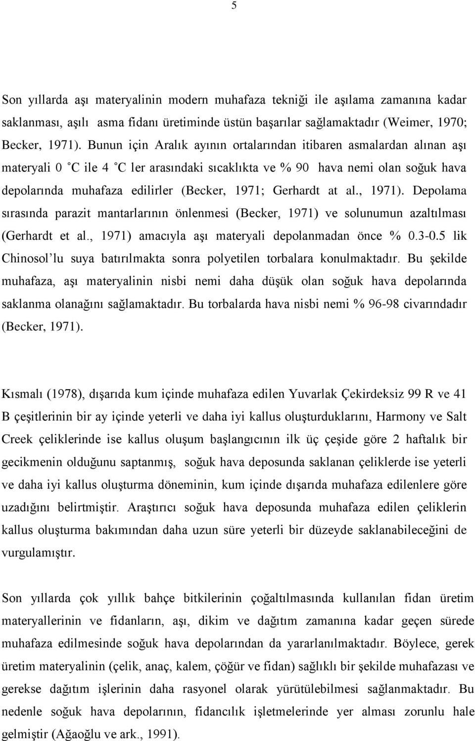 Gerhardt at al., 1971). Depolama sırasında parazit mantarlarının önlenmesi (Becker, 1971) ve solunumun azaltılması (Gerhardt et al., 1971) amacıyla aşı materyali depolanmadan önce %.3-.