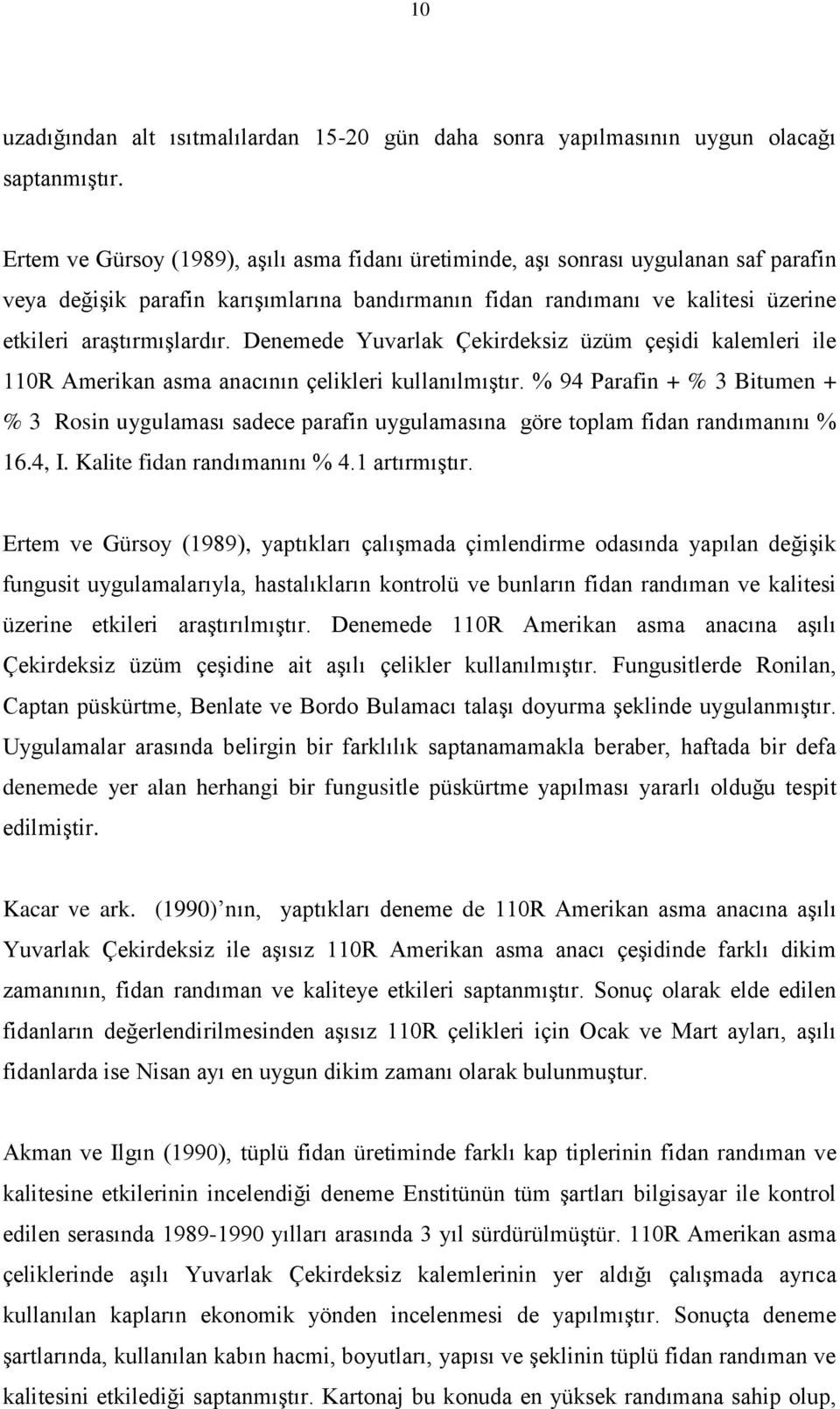 Denemede Yuvarlak Çekirdeksiz üzüm çeşidi kalemleri ile 11R Amerikan asma anacının çelikleri kullanılmıştır.