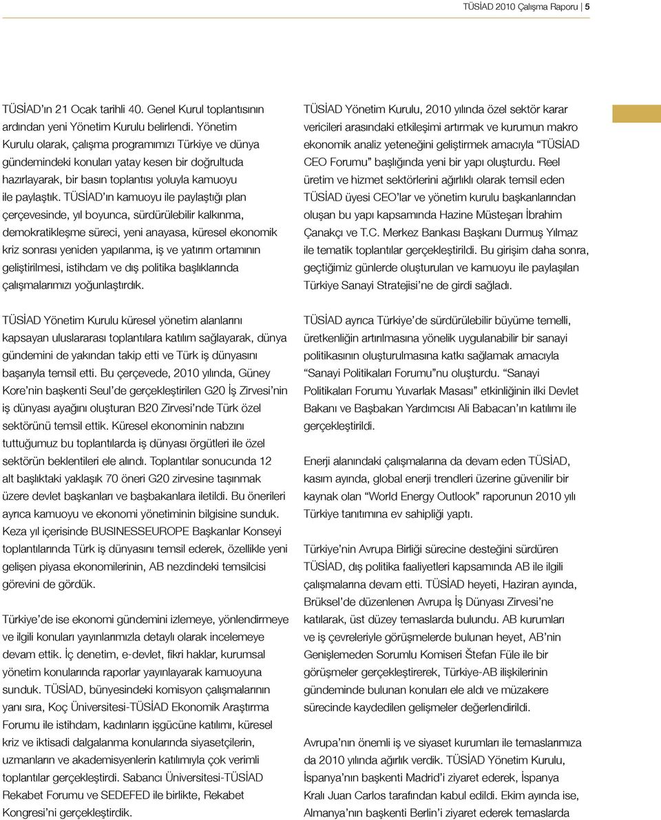 TÜSİAD ın kamuoyu ile paylaştığı plan çerçevesinde, yıl boyunca, sürdürülebilir kalkınma, demokratikleşme süreci, yeni anayasa, küresel ekonomik kriz sonrası yeniden yapılanma, iş ve yatırım