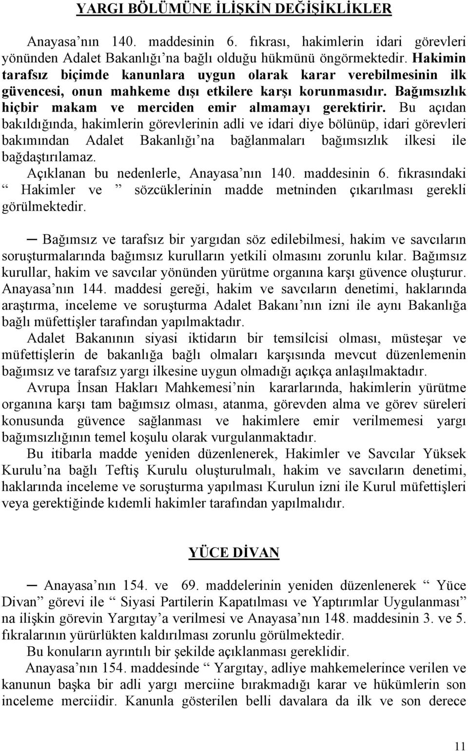 Bu açıdan bakıldığında, hakimlerin görevlerinin adli ve idari diye bölünüp, idari görevleri bakımından Adalet Bakanlığı na bağlanmaları bağımsızlık ilkesi ile bağdaştırılamaz.