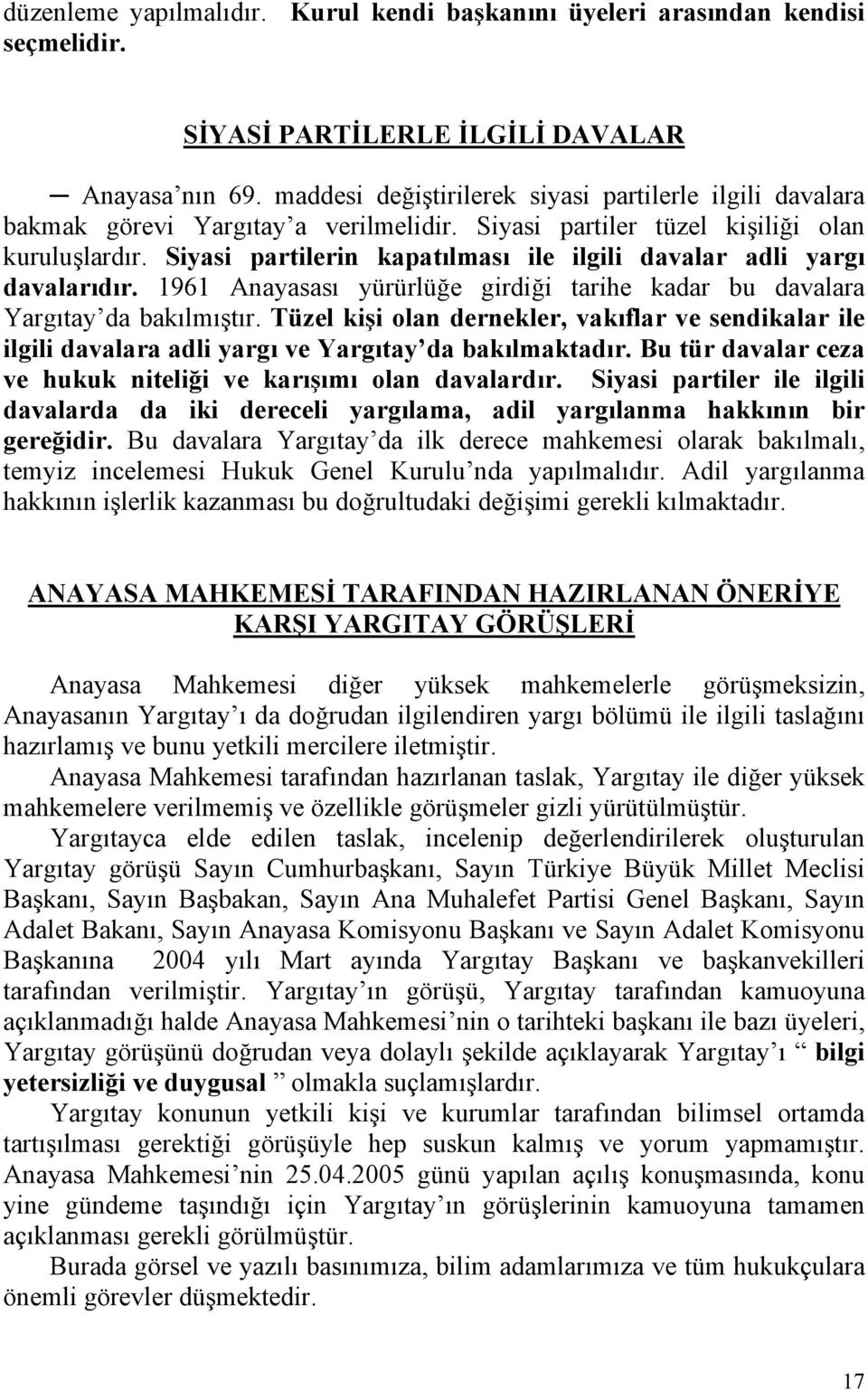 Siyasi partilerin kapatılması ile ilgili davalar adli yargı davalarıdır. 1961 Anayasası yürürlüğe girdiği tarihe kadar bu davalara Yargıtay da bakılmıştır.