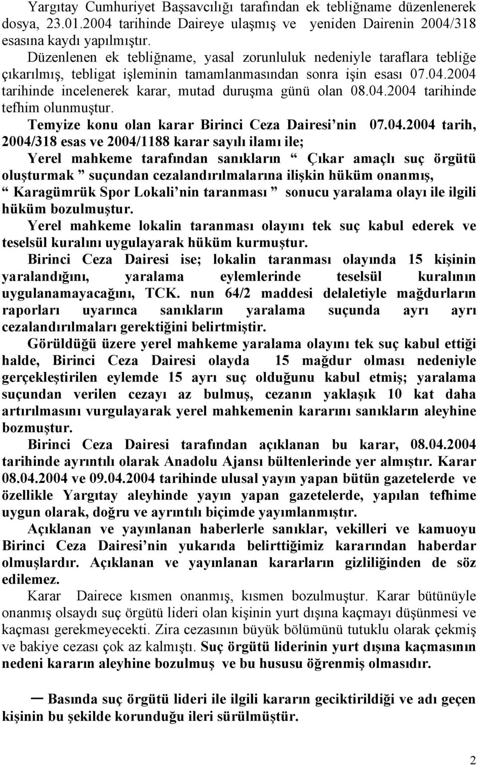 2004 tarihinde incelenerek karar, mutad duruşma günü olan 08.04.2004 tarihinde tefhim olunmuştur. Temyize konu olan karar Birinci Ceza Dairesi nin 07.04.2004 tarih, 2004/318 esas ve 2004/1188 karar