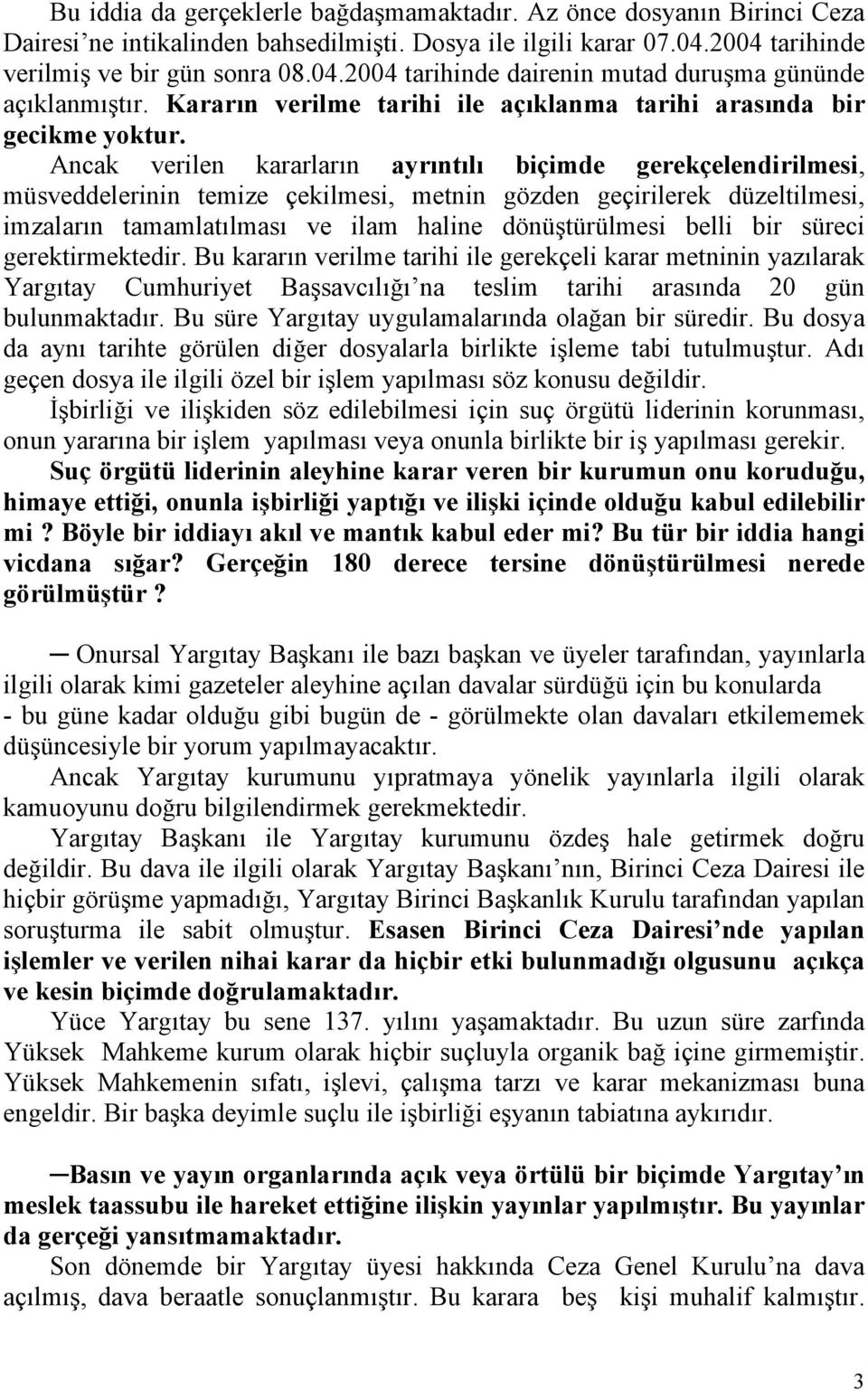 Ancak verilen kararların ayrıntılı biçimde gerekçelendirilmesi, müsveddelerinin temize çekilmesi, metnin gözden geçirilerek düzeltilmesi, imzaların tamamlatılması ve ilam haline dönüştürülmesi belli