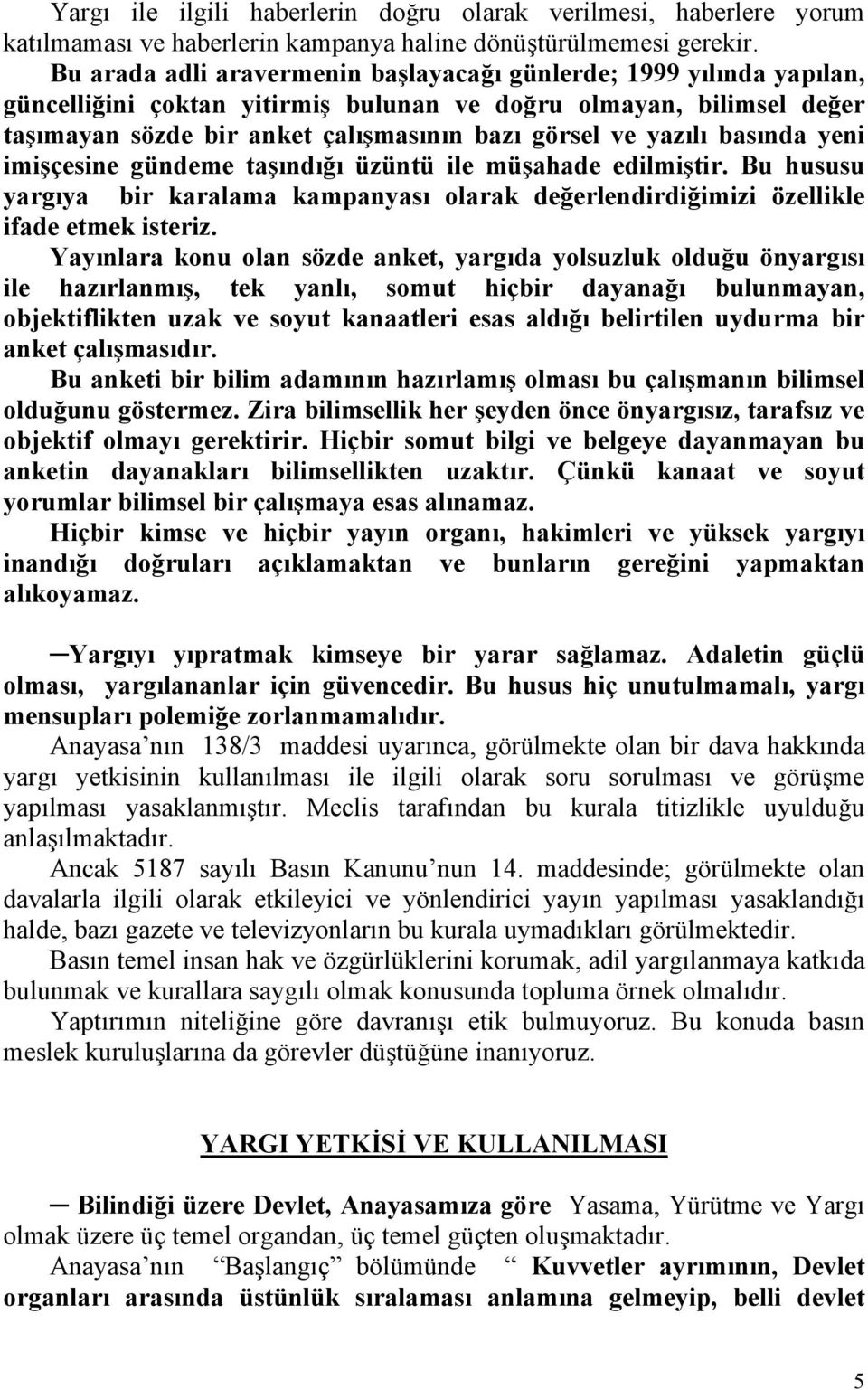 yazılı basında yeni imişçesine gündeme taşındığı üzüntü ile müşahade edilmiştir. Bu hususu yargıya bir karalama kampanyası olarak değerlendirdiğimizi özellikle ifade etmek isteriz.