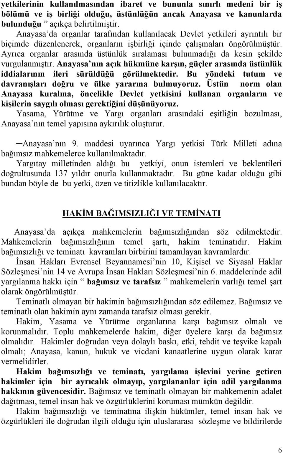 Ayrıca organlar arasında üstünlük sıralaması bulunmadığı da kesin şekilde vurgulanmıştır. Anayasa nın açık hükmüne karşın, güçler arasında üstünlük iddialarının ileri sürüldüğü görülmektedir.