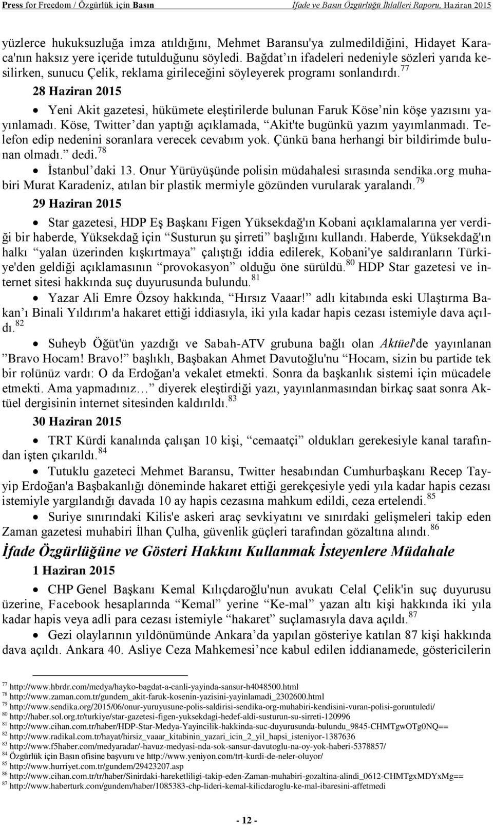 77 28 Haziran 2015 Yeni Akit gazetesi, hükümete eleştirilerde bulunan Faruk Köse nin köşe yazısını yayınlamadı. Köse, Twitter dan yaptığı açıklamada, Akit'te bugünkü yazım yayımlanmadı.