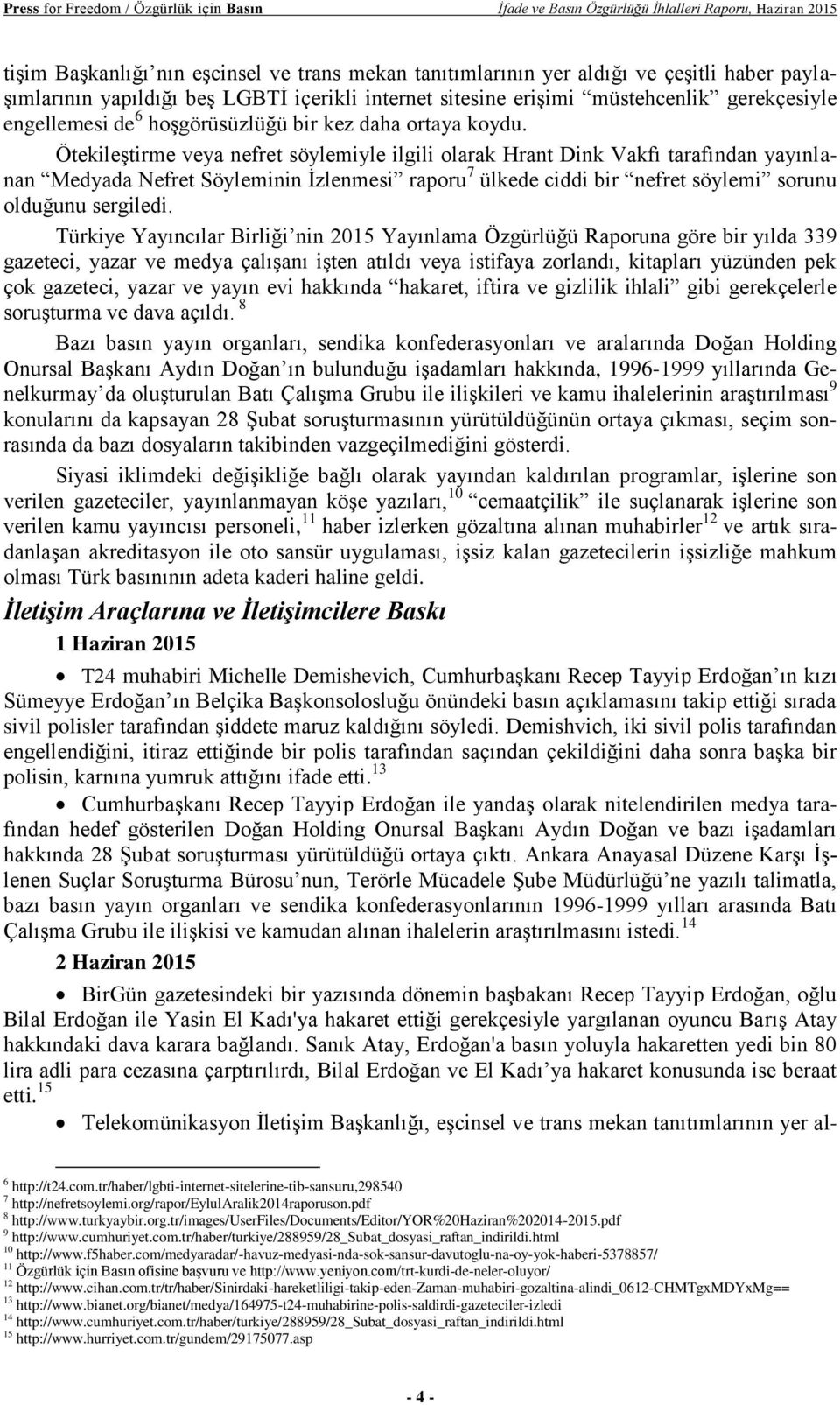 Ötekileştirme veya nefret söylemiyle ilgili olarak Hrant Dink Vakfı tarafından yayınlanan Medyada Nefret Söyleminin İzlenmesi raporu 7 ülkede ciddi bir nefret söylemi sorunu olduğunu sergiledi.