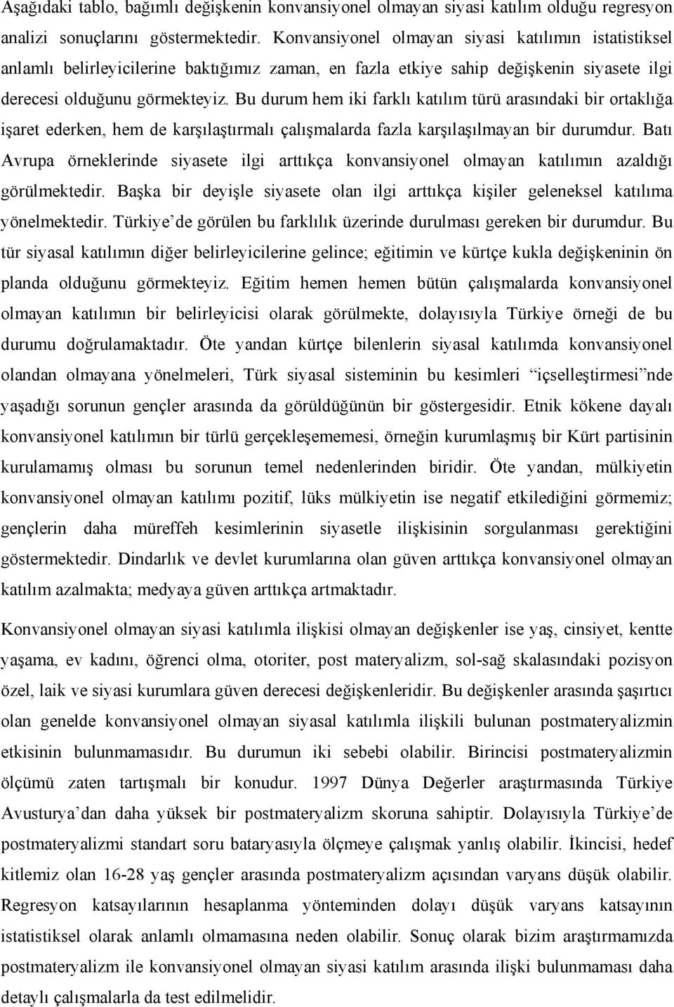 Bu durum hem iki farklı katılım türü arasındaki bir ortaklığa işaret ederken, hem de karşılaştırmalı çalışmalarda fazla karşılaşılmayan bir durumdur.