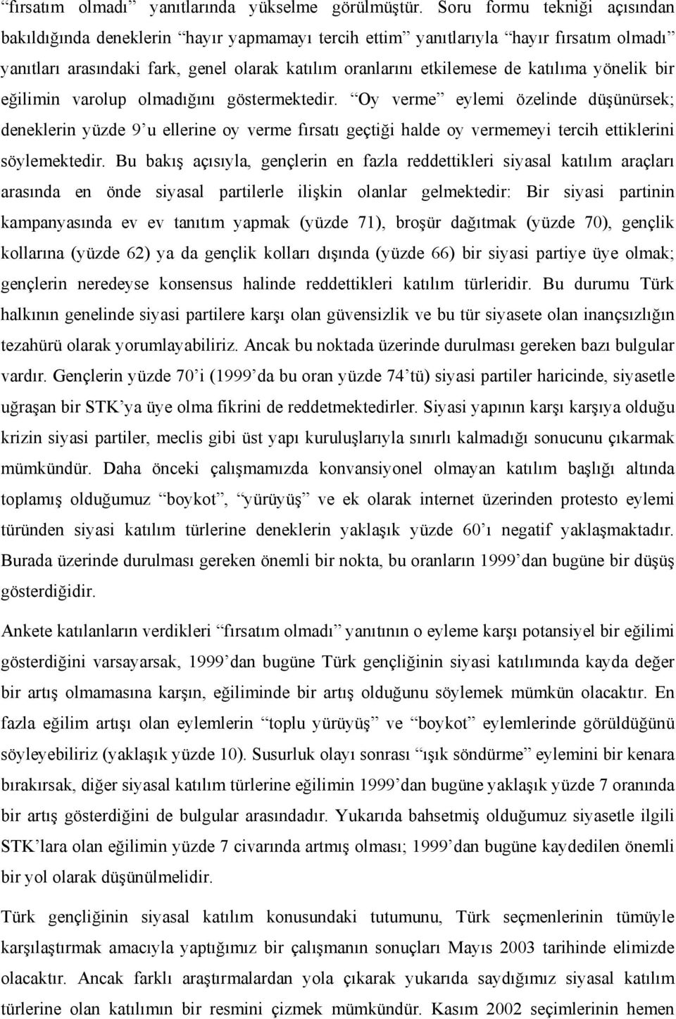 yönelik bir eğilimin varolup olmadığını göstermektedir. Oy verme eylemi özelinde düşünürsek; deneklerin yüzde 9 u ellerine oy verme fırsatı geçtiği halde oy vermemeyi tercih ettiklerini söylemektedir.