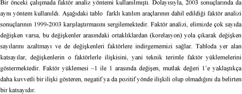 Faktör analizi, elimizde çok sayıda değişken varsa, bu değişkenler arasındaki ortaklıklardan (korelasyon) yola çıkarak değişken sayılarını azaltmayı ve de değişkenleri faktörlere