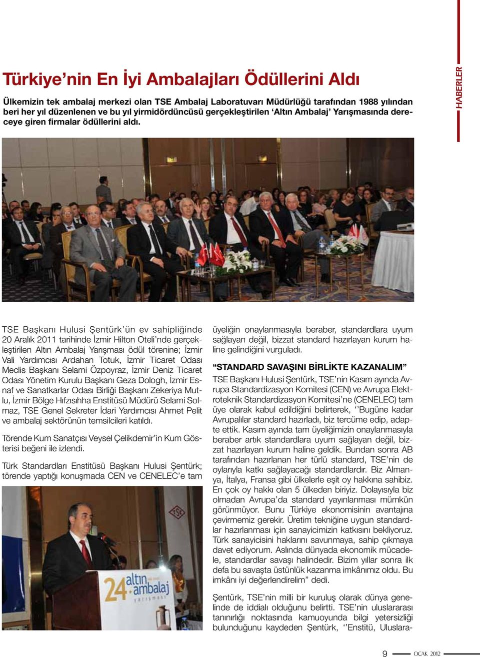 HABERLER TSE Başkanı Hulusi Şentürk ün ev sahipliğinde 20 Aralık 2011 tarihinde İzmir Hilton Oteli nde gerçekleştirilen Altın Ambalaj Yarışması ödül törenine; İzmir Vali Yardımcısı Ardahan Totuk,