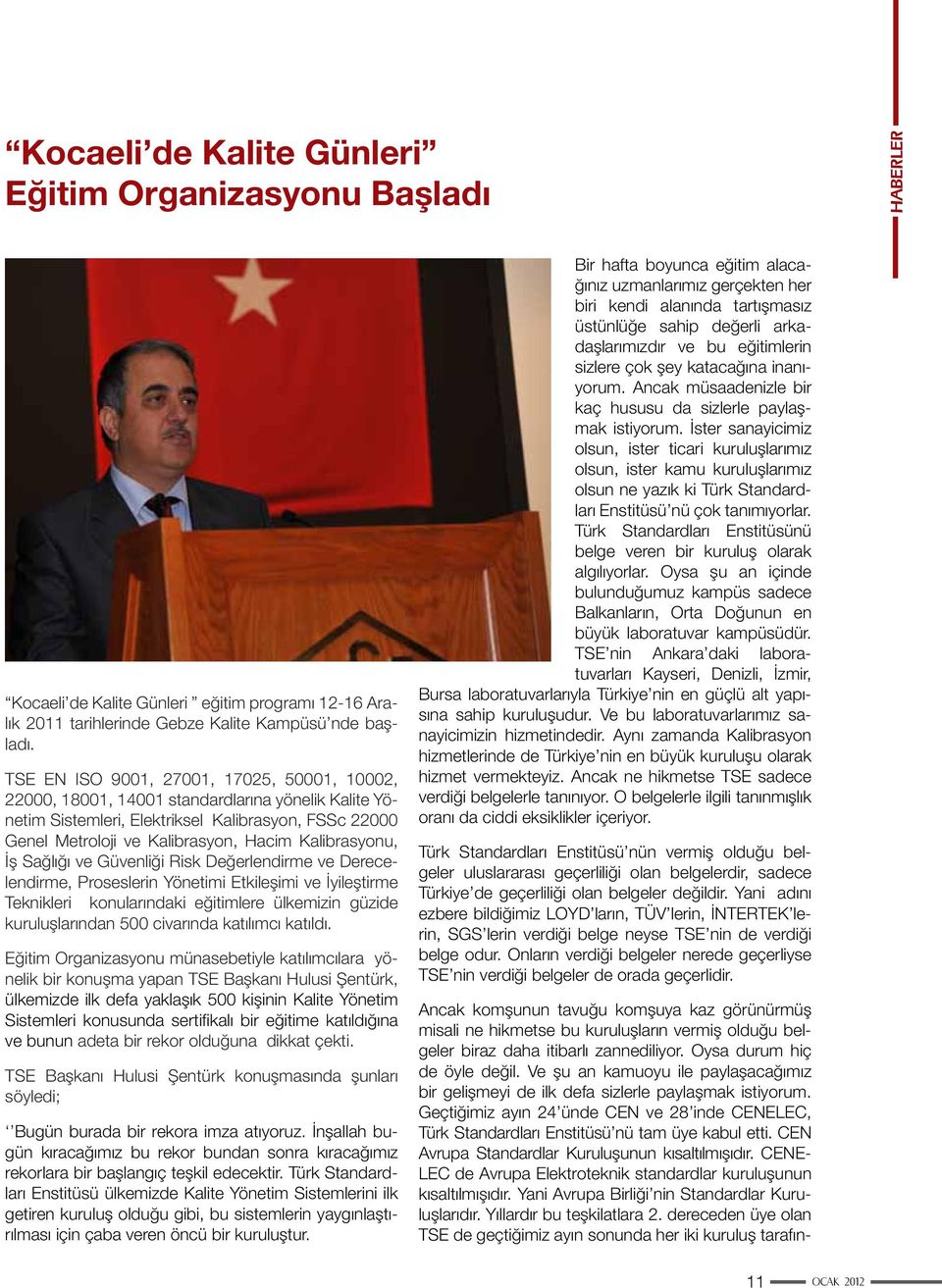 Kalibrasyonu, İş Sağlığı ve Güvenliği Risk Değerlendirme ve Derecelendirme, Proseslerin Yönetimi Etkileşimi ve İyileştirme Teknikleri konularındaki eğitimlere ülkemizin güzide kuruluşlarından 500