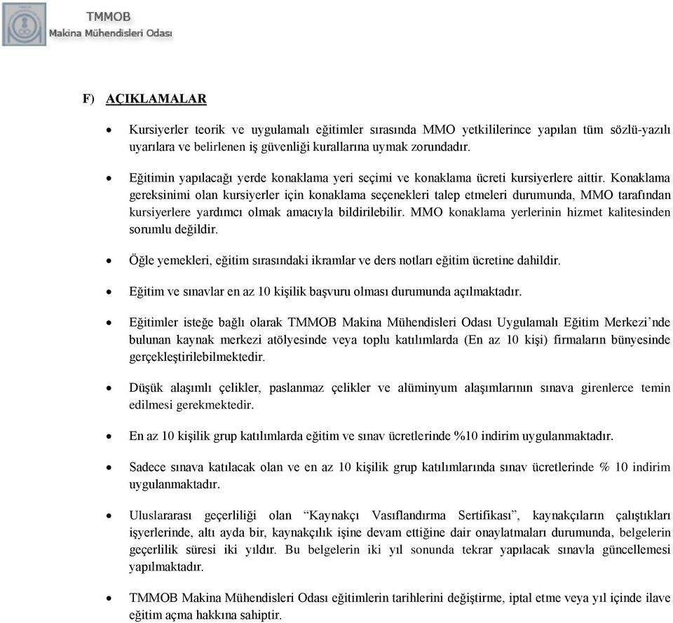 Konaklama gereksinimi olan kursiyerler için konaklama seçenekleri talep etmeleri durumunda, MMO tarafından kursiyerlere yardımcı olmak amacıyla bildirilebilir.