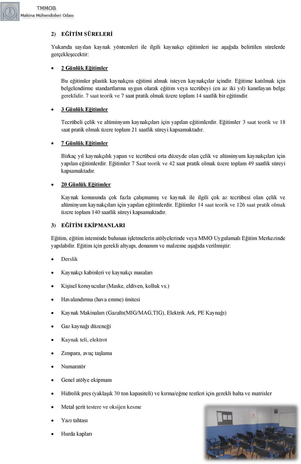 7 saat teorik ve 7 saat pratik olmak üzere toplam 14 saatlik bir eğitimdir. 3 Günlük Eğitimler Tecrübeli çelik ve alüminyum kaynakçıları için yapılan eğitimlerdir.