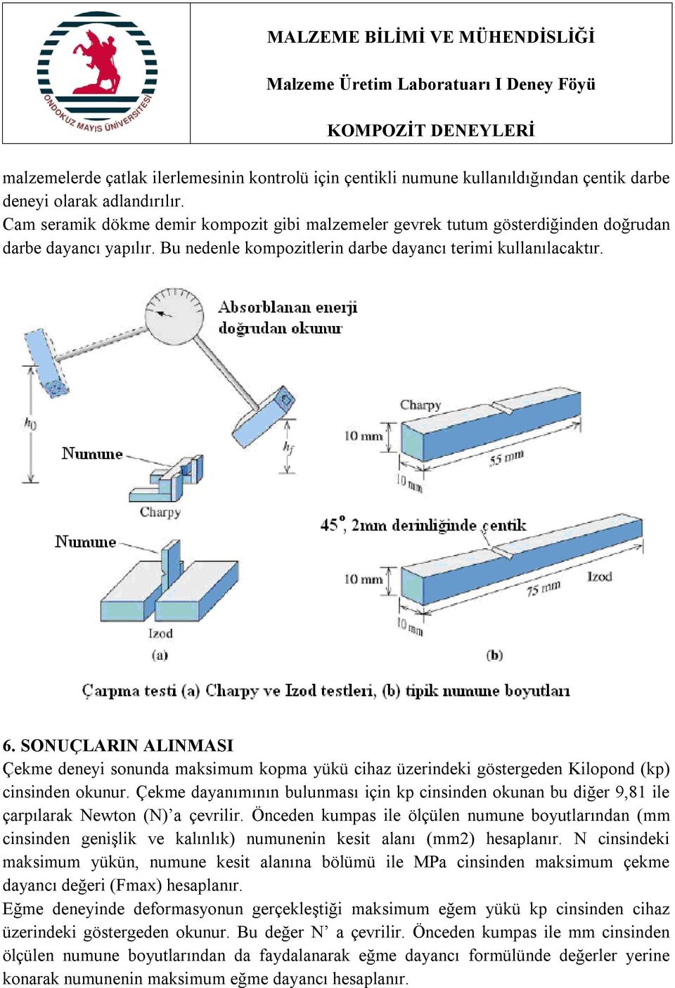 SONUÇLARIN ALINMASI Çekme deneyi sonunda maksimum kopma yükü cihaz üzerindeki göstergeden Kilopond (kp) cinsinden okunur.