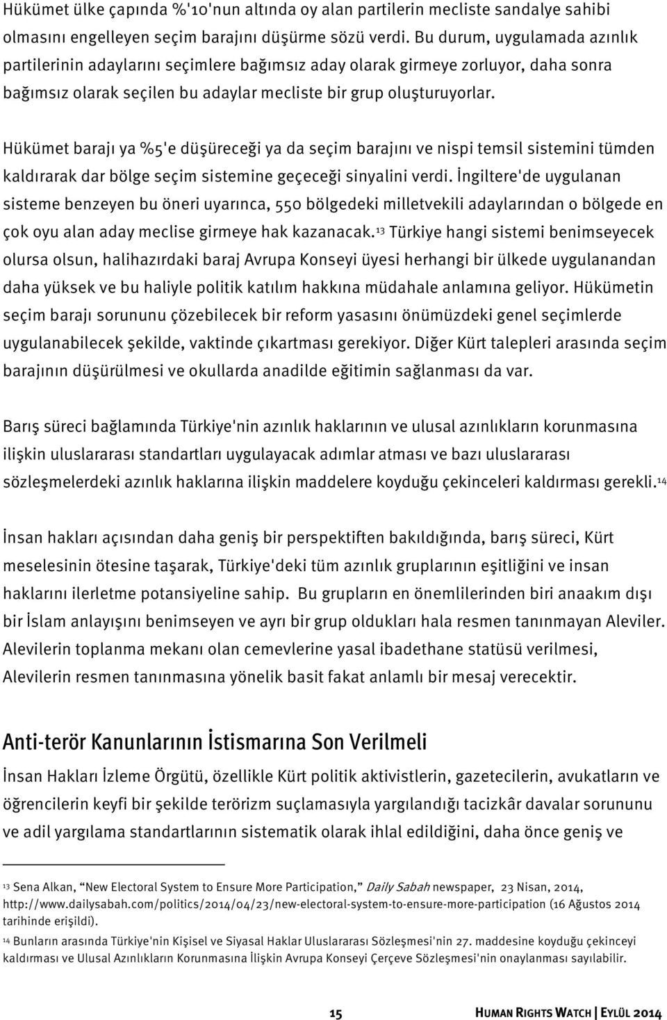 Hükümet barajı ya %5'e düşüreceği ya da seçim barajını ve nispi temsil sistemini tümden kaldırarak dar bölge seçim sistemine geçeceği sinyalini verdi.