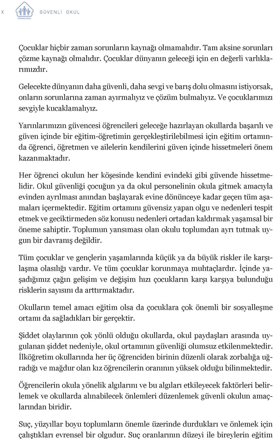 Yarınlarımızın güvencesi öğrencileri geleceğe hazırlayan okullarda başarılı ve güven içinde bir eğitim-öğretimin gerçekleştirilebilmesi için eğitim ortamında öğrenci, öğretmen ve ailelerin