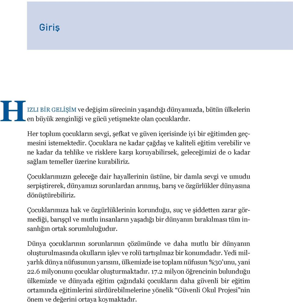 Çocuklara ne kadar çağdaş ve kaliteli eğitim verebilir ve ne kadar da tehlike ve risklere karşı koruyabilirsek, geleceğimizi de o kadar sağlam temeller üzerine kurabiliriz.