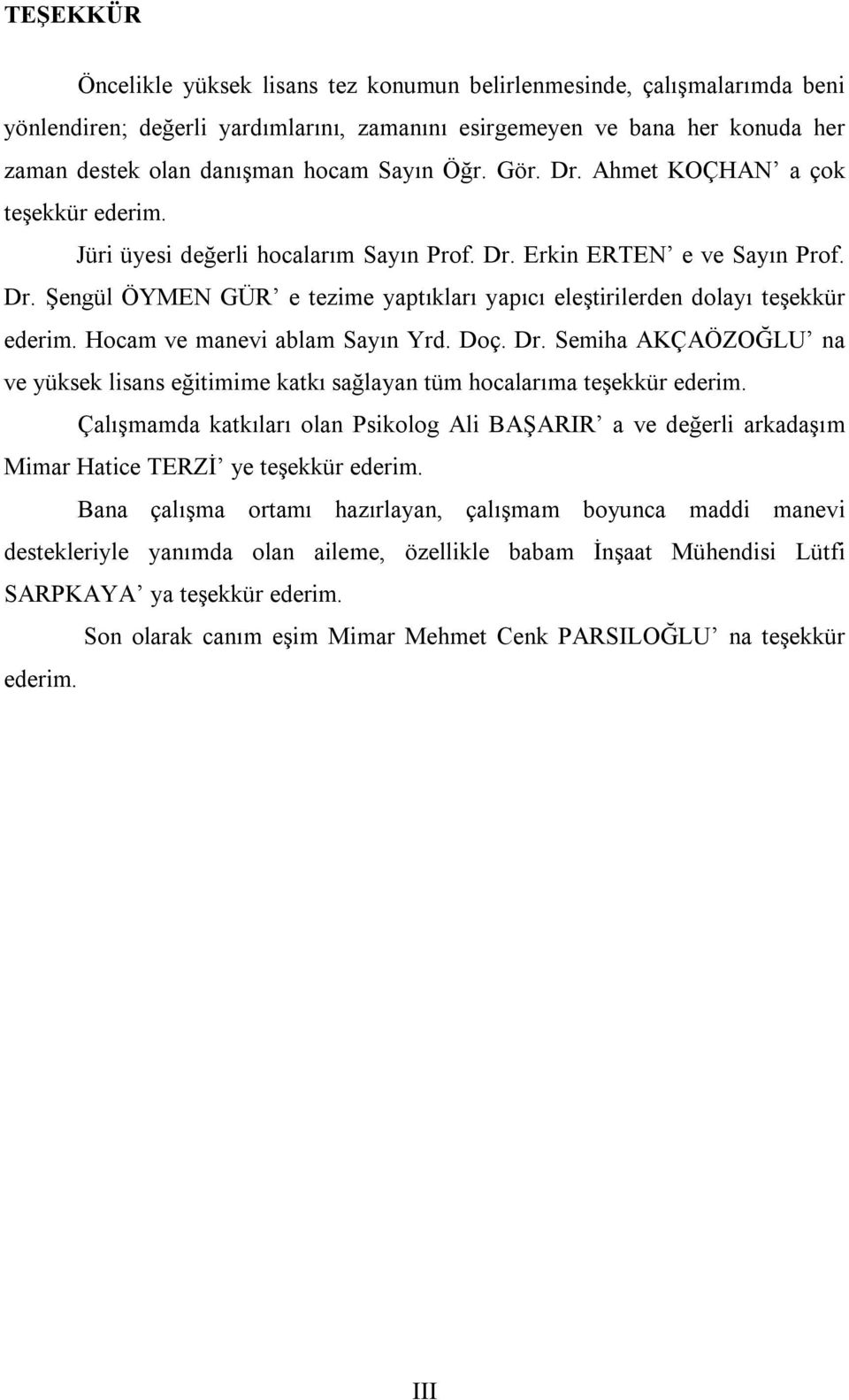 Hocam ve manevi ablam Sayın Yrd. Doç. Dr. Semiha AKÇAÖZOĞLU na ve yüksek lisans eğitimime katkı sağlayan tüm hocalarıma teşekkür ederim.