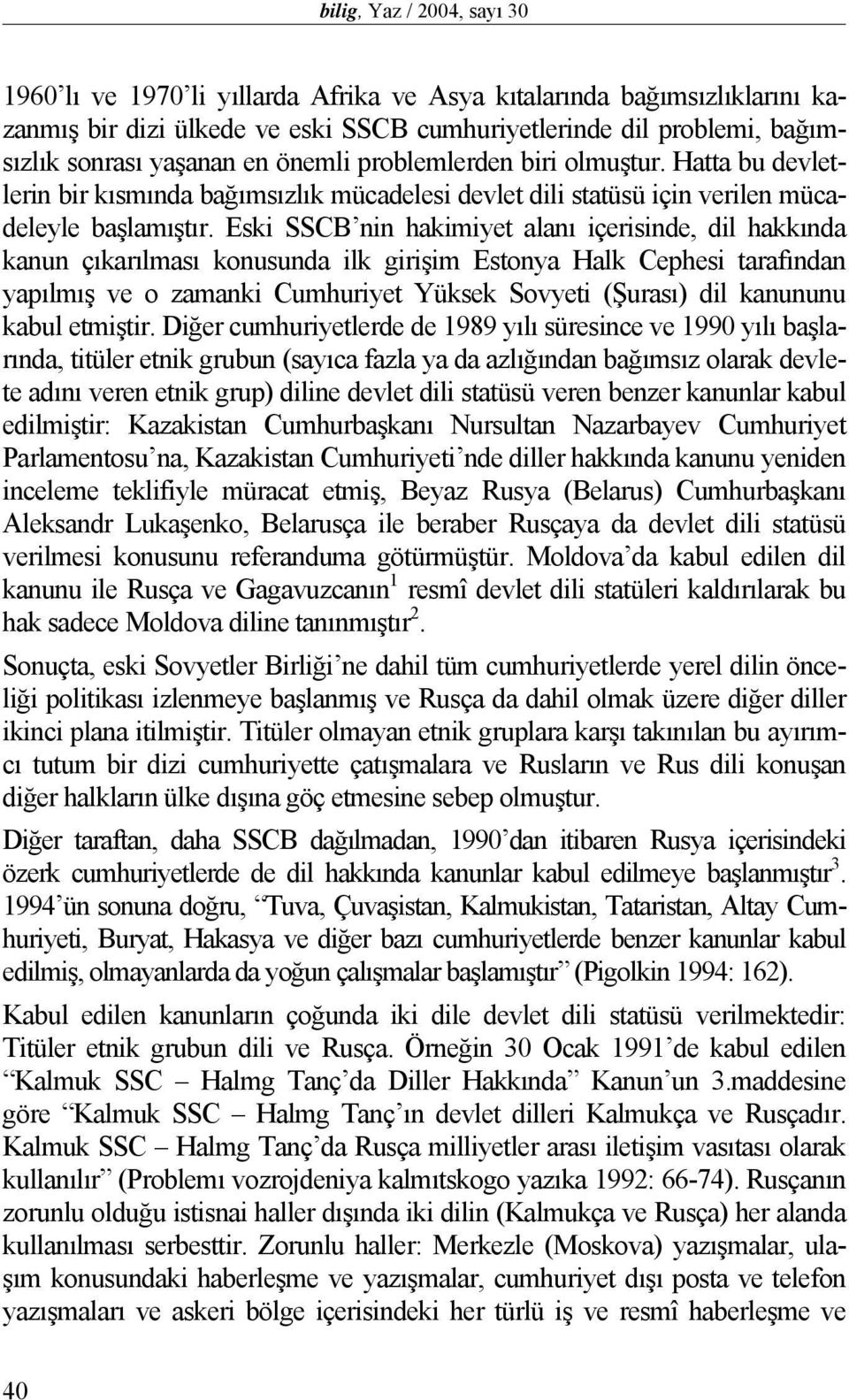 Eski SSCB nin hakimiyet alanı içerisinde, dil hakkında kanun çıkarılması konusunda ilk girişim Estonya Halk Cephesi tarafından yapılmış ve o zamanki Cumhuriyet Yüksek Sovyeti (Şurası) dil kanununu