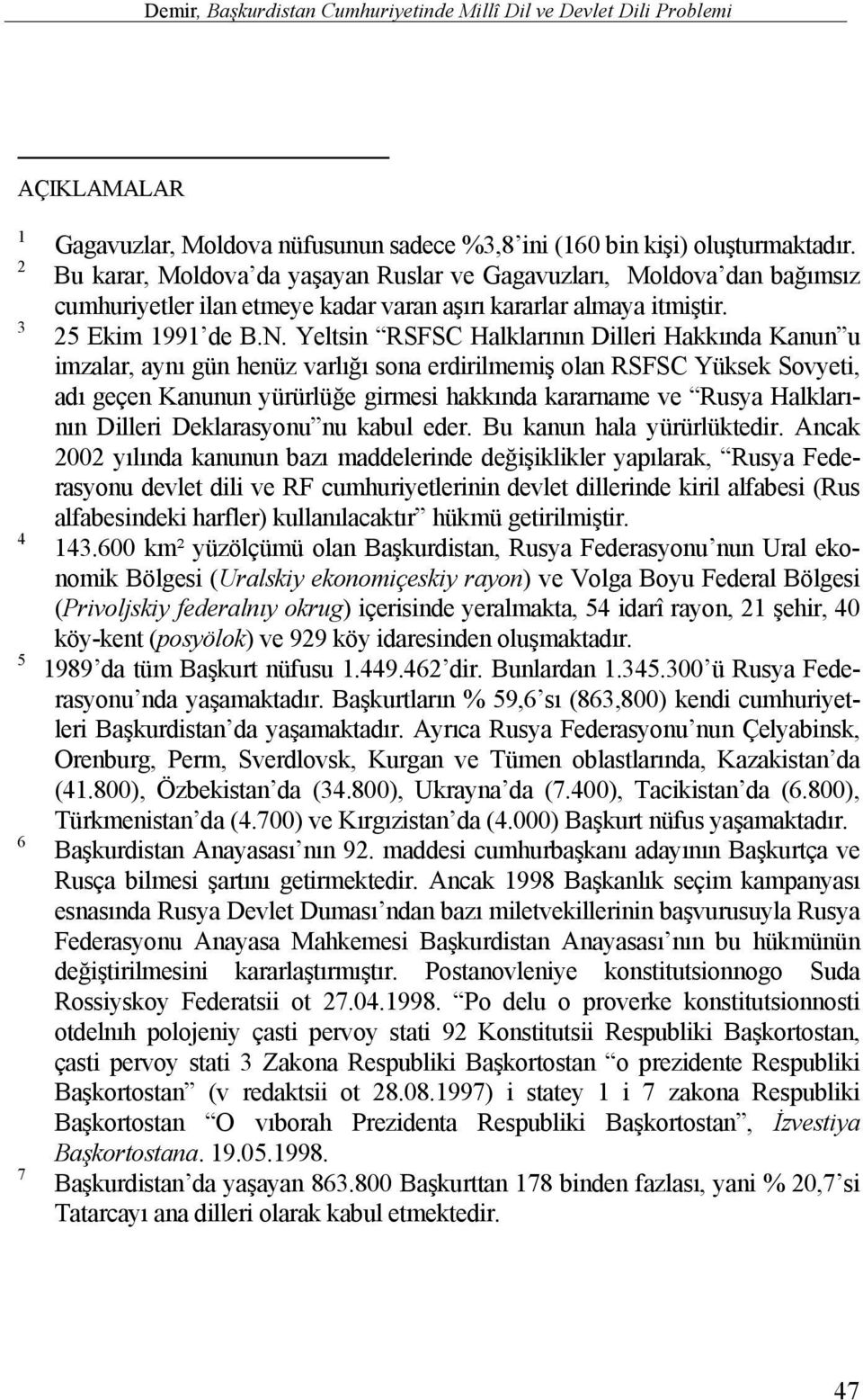 Yeltsin RSFSC Halklarının Dilleri Hakkında Kanun u imzalar, aynı gün henüz varlığı sona erdirilmemiş olan RSFSC Yüksek Sovyeti, adı geçen Kanunun yürürlüğe girmesi hakkında kararname ve Rusya
