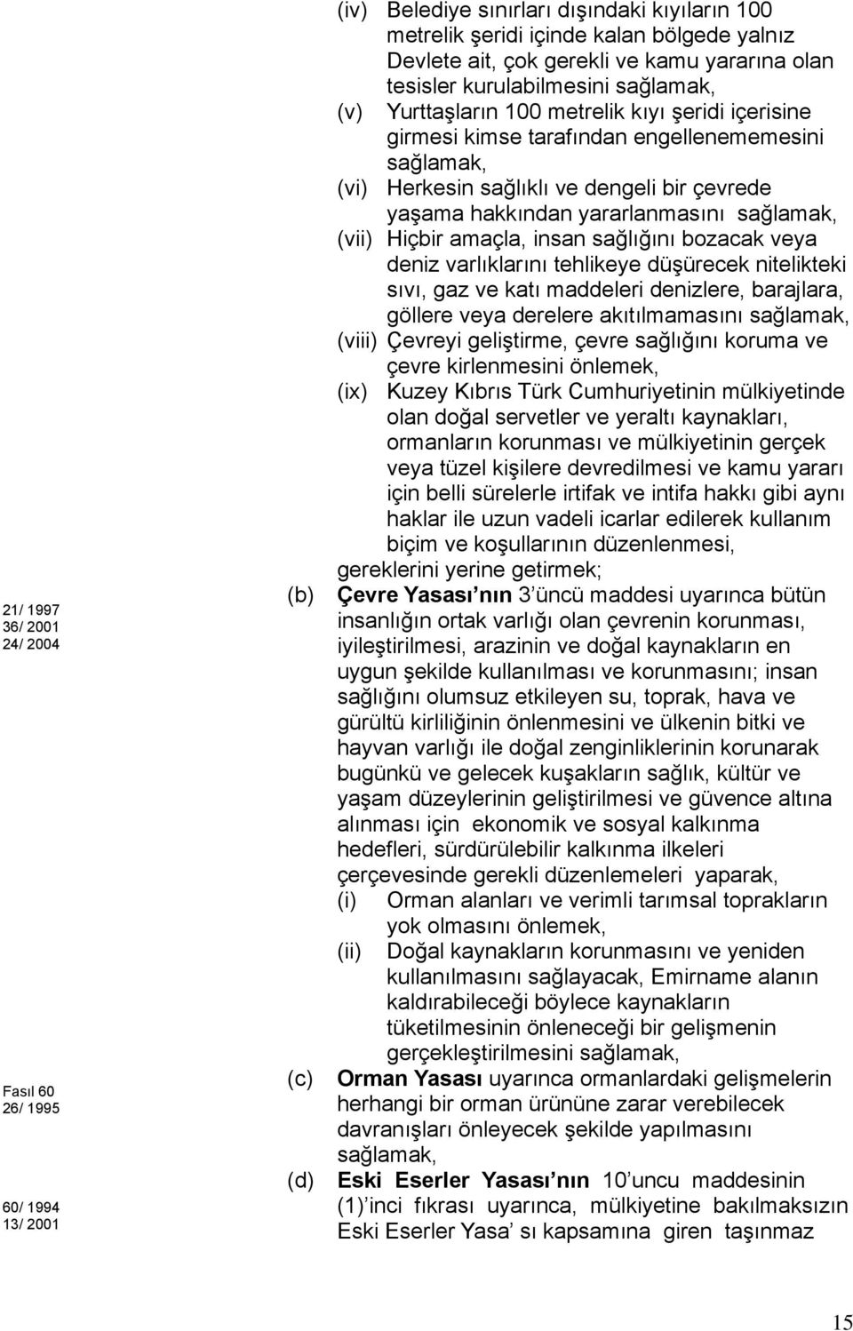 yaşama hakkından yararlanmasını sağlamak, (vii) Hiçbir amaçla, insan sağlığını bozacak veya deniz varlıklarını tehlikeye düşürecek nitelikteki sıvı, gaz ve katı maddeleri denizlere, barajlara,