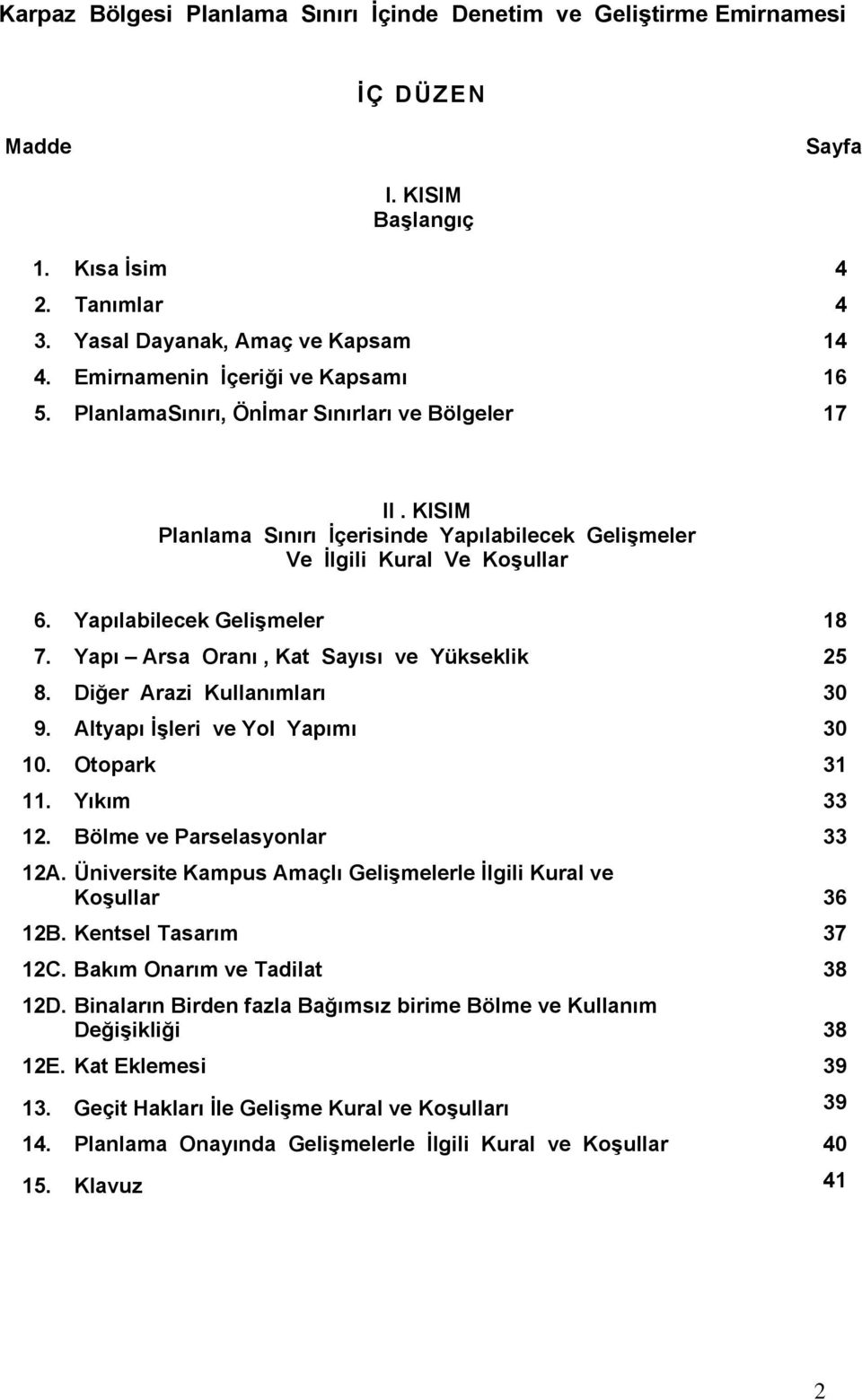 Yapılabilecek Gelişmeler 18 7. Yapı Arsa Oranı, Kat Sayısı ve Yükseklik 25 8. Diğer Arazi Kullanımları 30 9. Altyapı İşleri ve Yol Yapımı 30 10. Otopark 31 11. Yıkım 33 12.