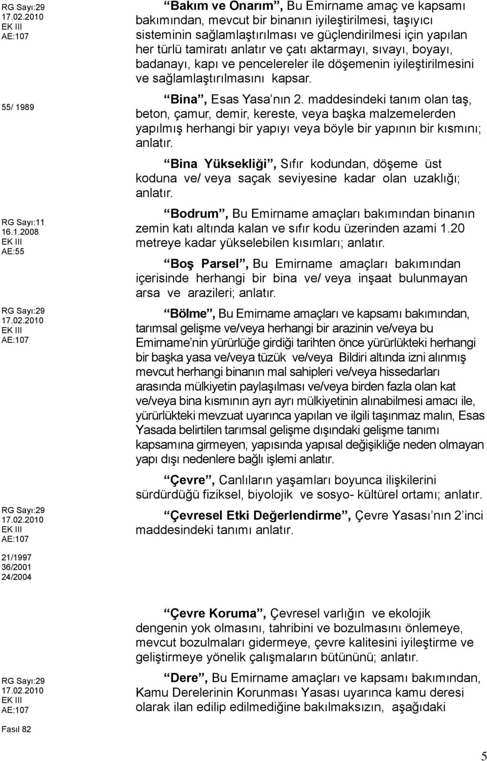 16.1.2008 AE:55 Bakım ve Onarım, Bu Emirname amaç ve kapsamı bakımından, mevcut bir binanın iyileştirilmesi, taşıyıcı sisteminin sağlamlaştırılması ve güçlendirilmesi için yapılan her türlü tamiratı