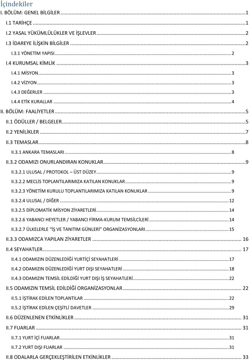 ..9 II.3.2.1 ULUSAL / PROTOKOL ÜST DÜZEY... 9 II.3.2.2 MECLİS TOPLANTILARIMIZA KATILAN KONUKLAR... 9 II.3.2.3 YÖNETİM KURULU TOPLANTILARIMIZA KATILAN KONUKLAR... 9 II.3.2.4 ULUSAL / DİĞER... 12 II.3.2.5 DİPLOMATİK MİSYON ZİYARETLERİ.