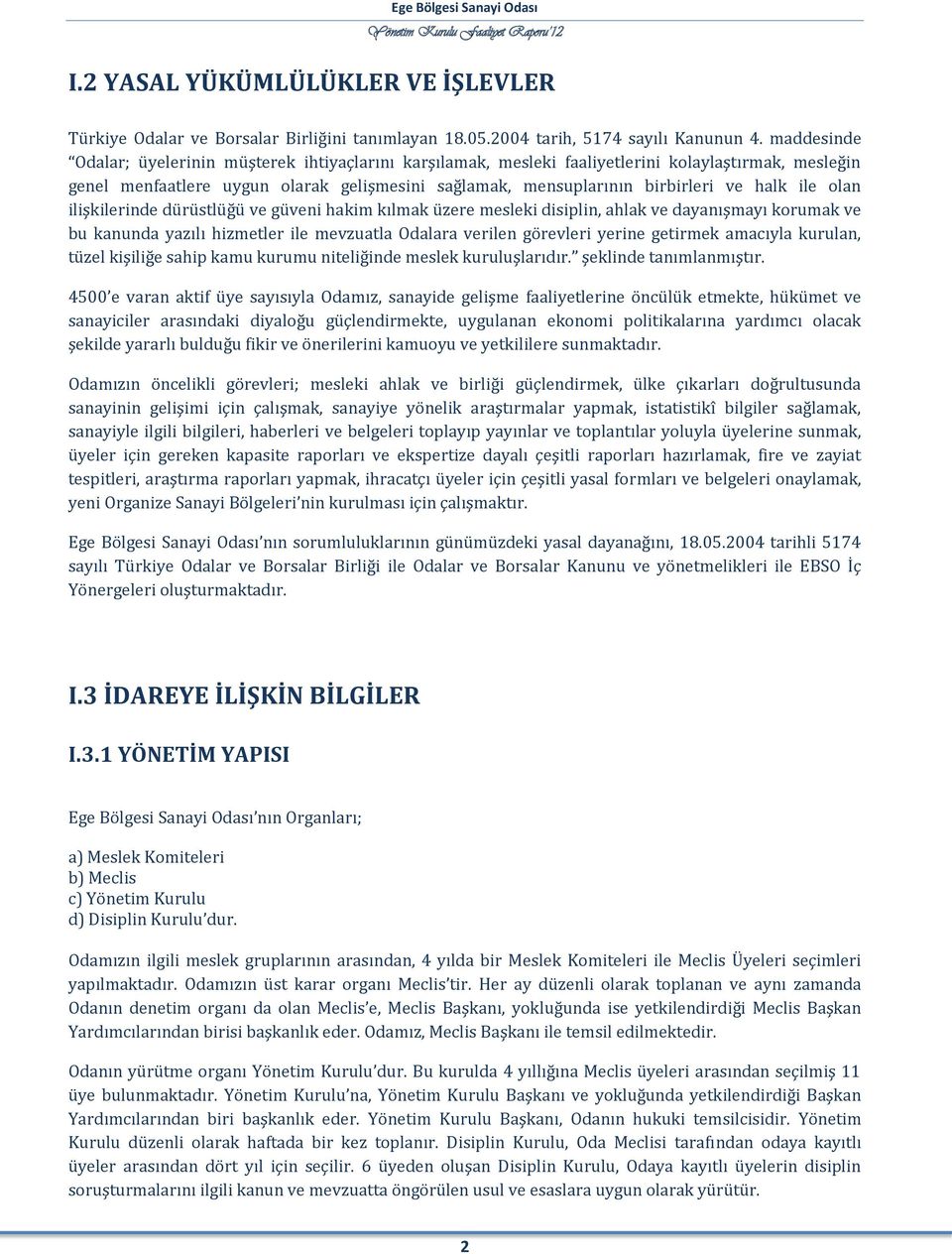 ile olan ilişkilerinde dürüstlüğü ve güveni hakim kılmak üzere mesleki disiplin, ahlak ve dayanışmayı korumak ve bu kanunda yazılı hizmetler ile mevzuatla Odalara verilen görevleri yerine getirmek