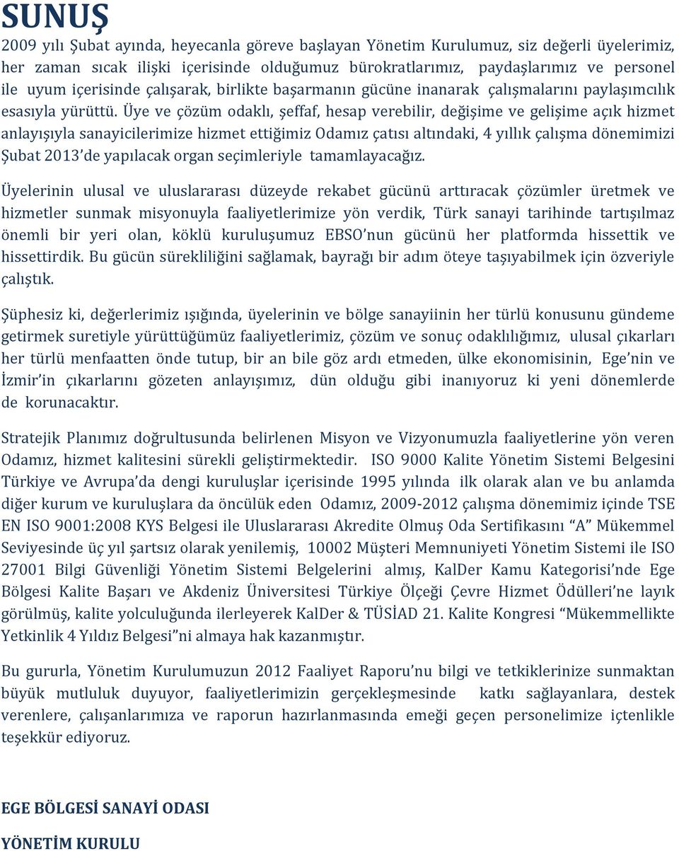 Üye ve çözüm odaklı, şeffaf, hesap verebilir, değişime ve gelişime açık hizmet anlayışıyla sanayicilerimize hizmet ettiğimiz Odamız çatısı altındaki, 4 yıllık çalışma dönemimizi Şubat 2013 de