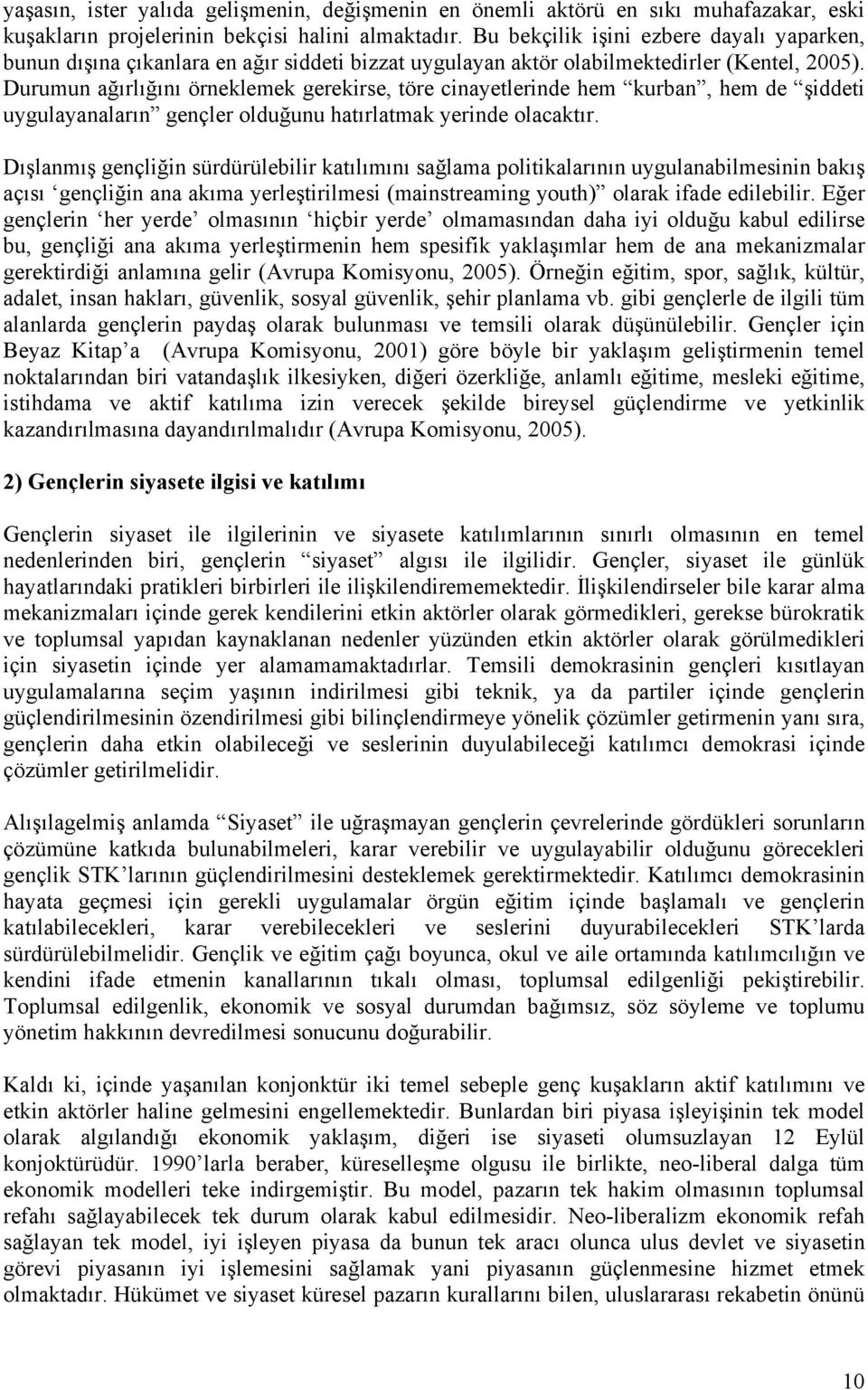 Durumun ağırlığını örneklemek gerekirse, töre cinayetlerinde hem kurban, hem de şiddeti uygulayanaların gençler olduğunu hatırlatmak yerinde olacaktır.