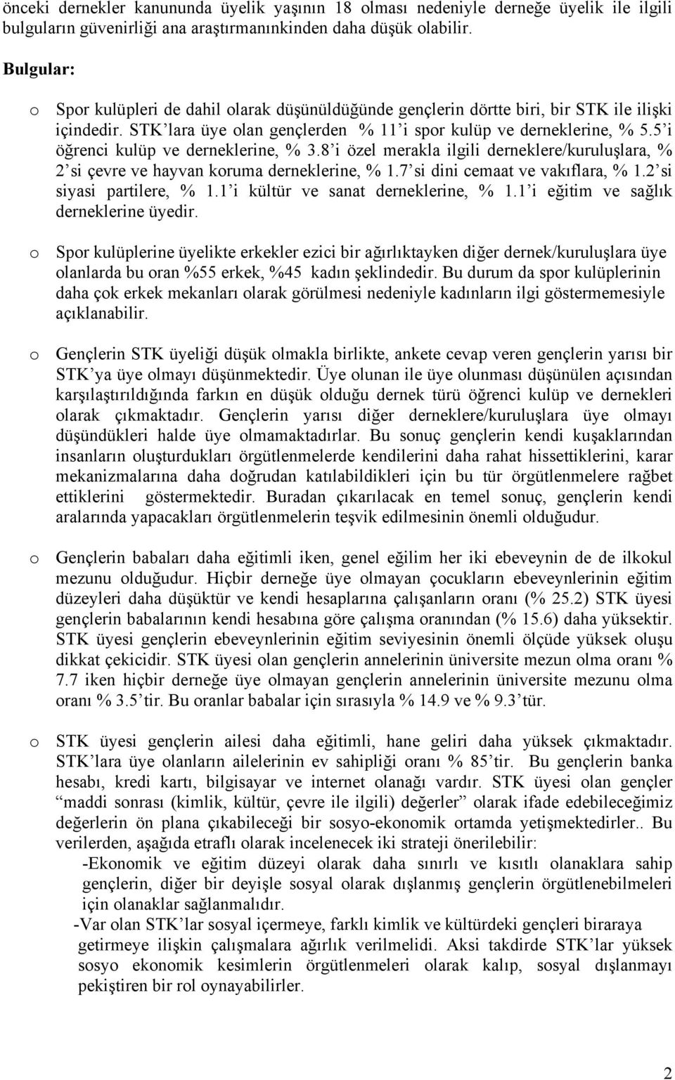 5 i öğrenci kulüp ve derneklerine, % 3.8 i özel merakla ilgili derneklere/kuruluşlara, % 2 si çevre ve hayvan koruma derneklerine, % 1.7 si dini cemaat ve vakıflara, % 1.2 si siyasi partilere, % 1.