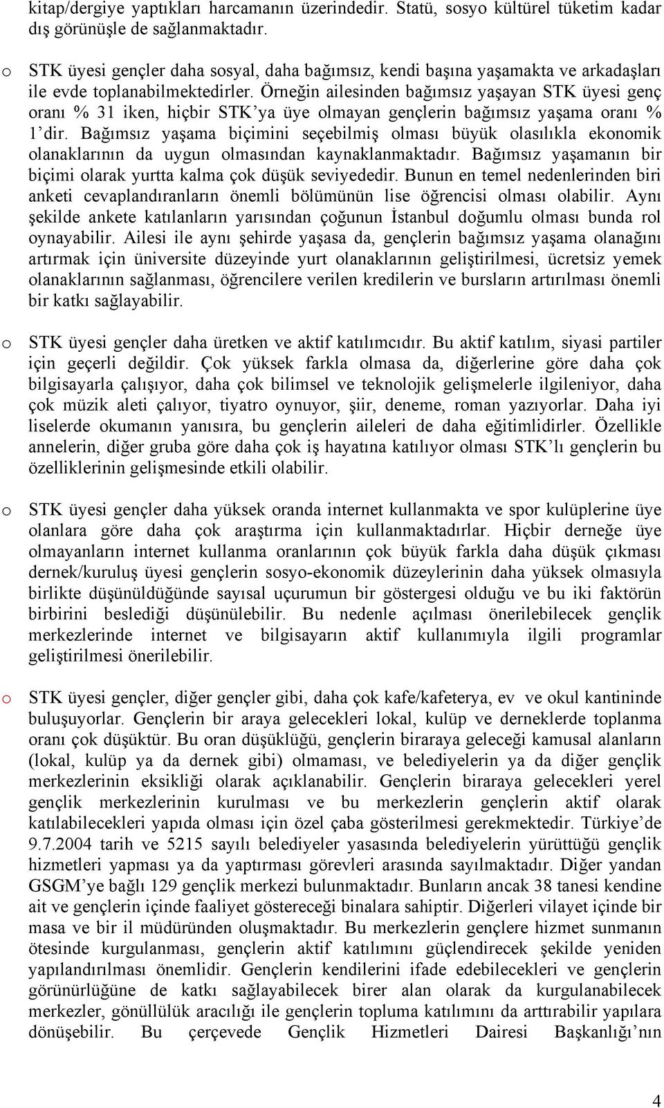 Örneğin ailesinden bağımsız yaşayan STK üyesi genç oranı % 31 iken, hiçbir STK ya üye olmayan gençlerin bağımsız yaşama oranı % 1 dir.