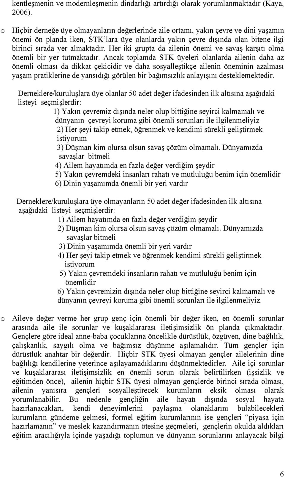 Her iki grupta da ailenin önemi ve savaş karşıtı olma önemli bir yer tutmaktadır.