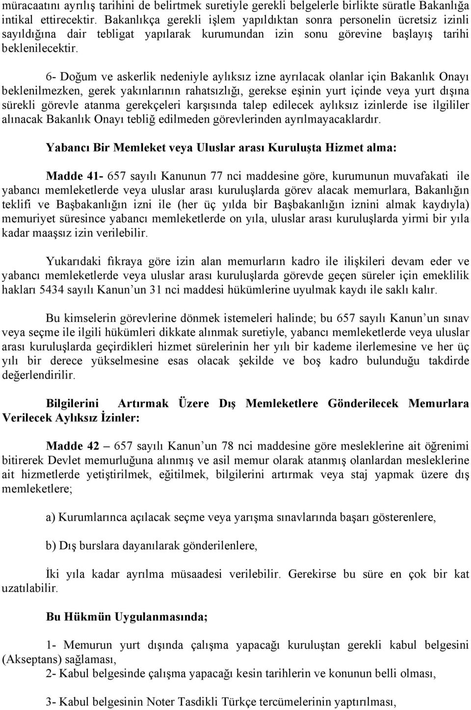 6- Doğum ve askerlik nedeniyle aylıksız izne ayrılacak olanlar için Bakanlık Onayı beklenilmezken, gerek yakınlarının rahatsızlığı, gerekse eşinin yurt içinde veya yurt dışına sürekli görevle atanma